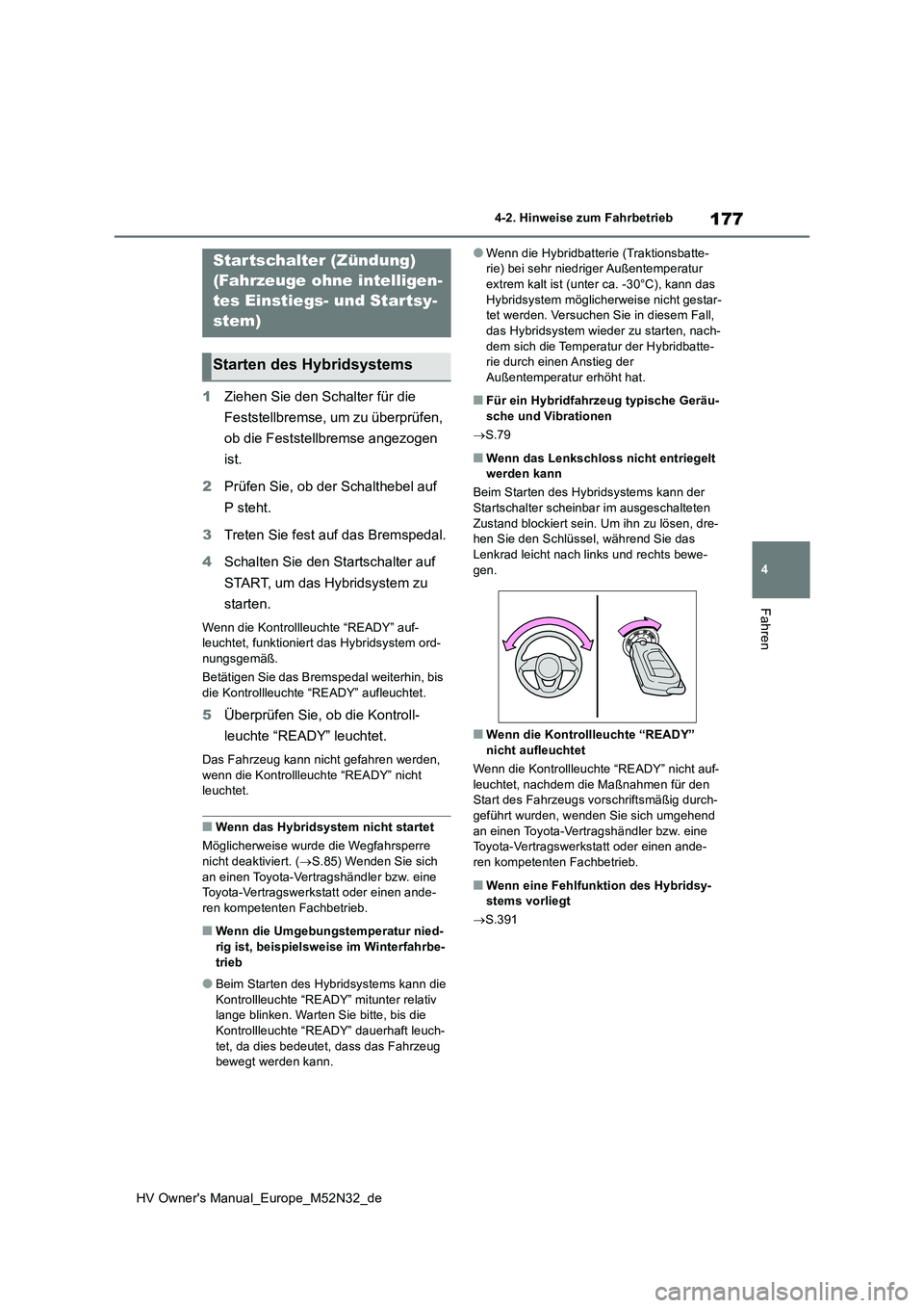 TOYOTA YARIS 2022  Betriebsanleitungen (in German) 177
4
HV Owner's Manual_Europe_M52N32_de
4-2. Hinweise zum Fahrbetrieb
Fahren
4-2.Hin weis e zum Fahrbetrieb
1Ziehen Sie den Schalter für die  
Feststellbremse, um zu überprüfen,  
ob die Fests