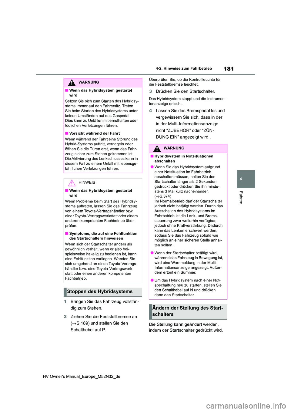 TOYOTA YARIS 2022 Betriebsanleitungen (in German) 181
4
HV Owner's Manual_Europe_M52N32_de
4-2. Hinweise zum Fahrbetrieb
Fahren
1Bringen Sie das Fahrzeug vollstän-
dig zum Stehen.
2 Ziehen Sie die Feststellbremse an
( S.189) und stellen S TOYOTA YARIS 2022 Betriebsanleitungen (in German) 181
4
HV Owner's Manual_Europe_M52N32_de
4-2. Hinweise zum Fahrbetrieb
Fahren
1Bringen Sie das Fahrzeug vollstän-
dig zum Stehen.
2 Ziehen Sie die Feststellbremse an
( S.189) und stellen S