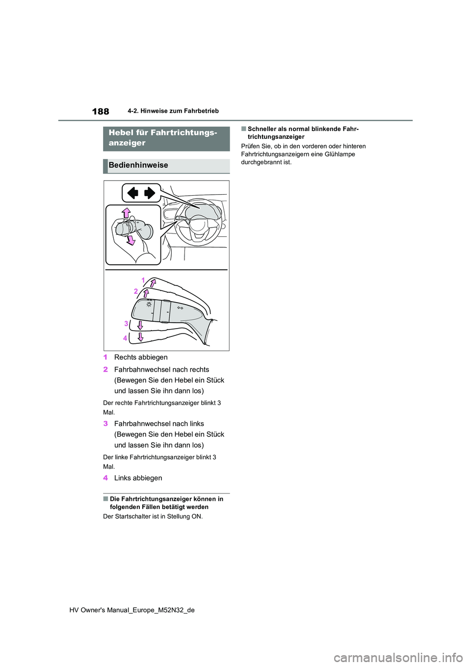 TOYOTA YARIS 2022 Betriebsanleitungen (in German) 188
HV Owner's Manual_Europe_M52N32_de
4-2. Hinweise zum Fahrbetrieb
1Rechts abbiegen
2 Fahrbahnwechsel nach rechts
(Bewegen Sie den Hebel ein Stück
und lassen Sie ihn dann los)
Der rechte F TOYOTA YARIS 2022 Betriebsanleitungen (in German) 188
HV Owner's Manual_Europe_M52N32_de
4-2. Hinweise zum Fahrbetrieb
1Rechts abbiegen
2 Fahrbahnwechsel nach rechts
(Bewegen Sie den Hebel ein Stück
und lassen Sie ihn dann los)
Der rechte F