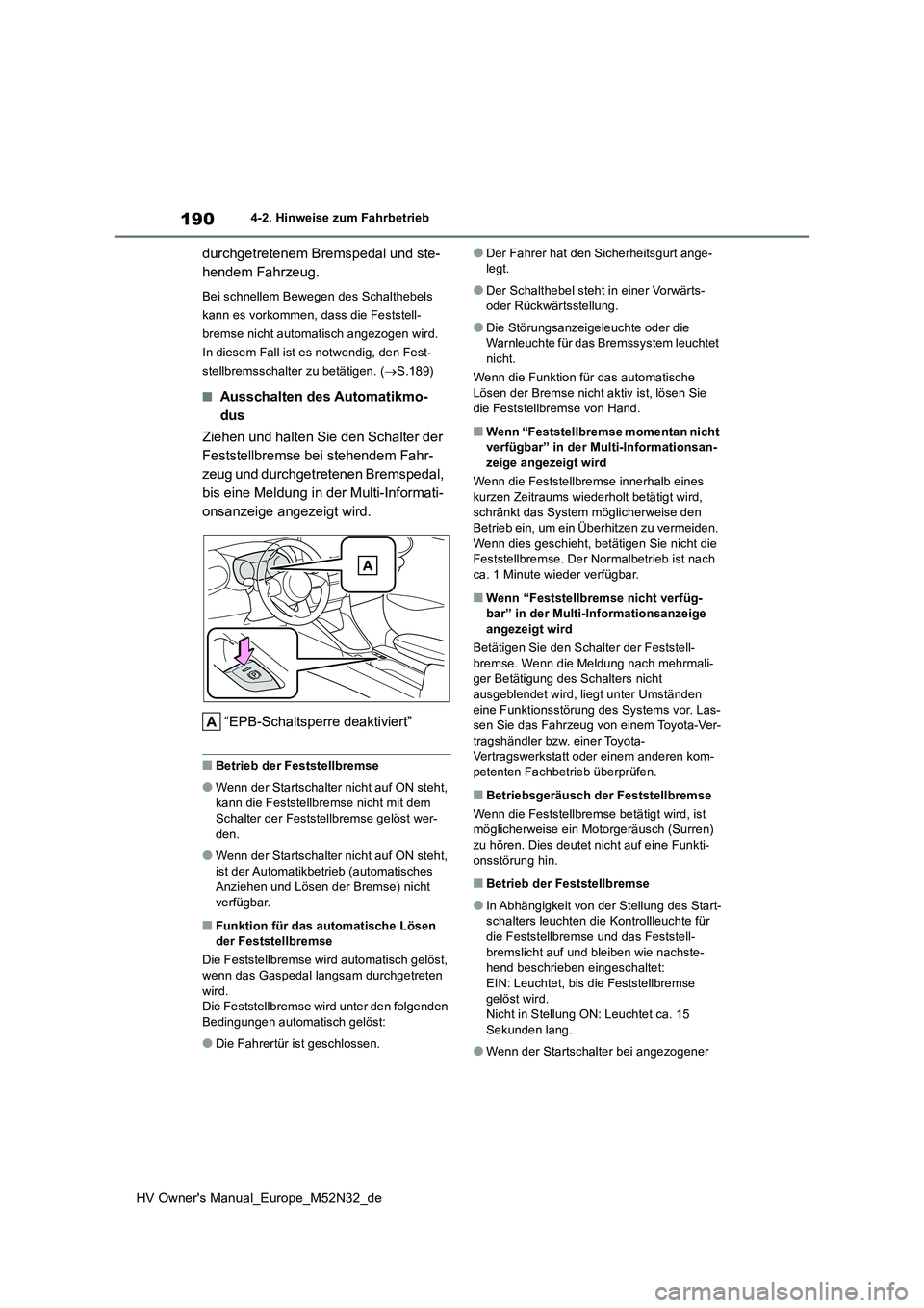 TOYOTA YARIS 2022 Betriebsanleitungen (in German) 190
HV Owner's Manual_Europe_M52N32_de
4-2. Hinweise zum Fahrbetrieb
durchgetretenem Bremspedal und ste-
hendem Fahrzeug.
Bei schnellem Bewegen des Schalthebels
kann es vorkommen, dass die Fest TOYOTA YARIS 2022 Betriebsanleitungen (in German) 190
HV Owner's Manual_Europe_M52N32_de
4-2. Hinweise zum Fahrbetrieb
durchgetretenem Bremspedal und ste-
hendem Fahrzeug.
Bei schnellem Bewegen des Schalthebels
kann es vorkommen, dass die Fest