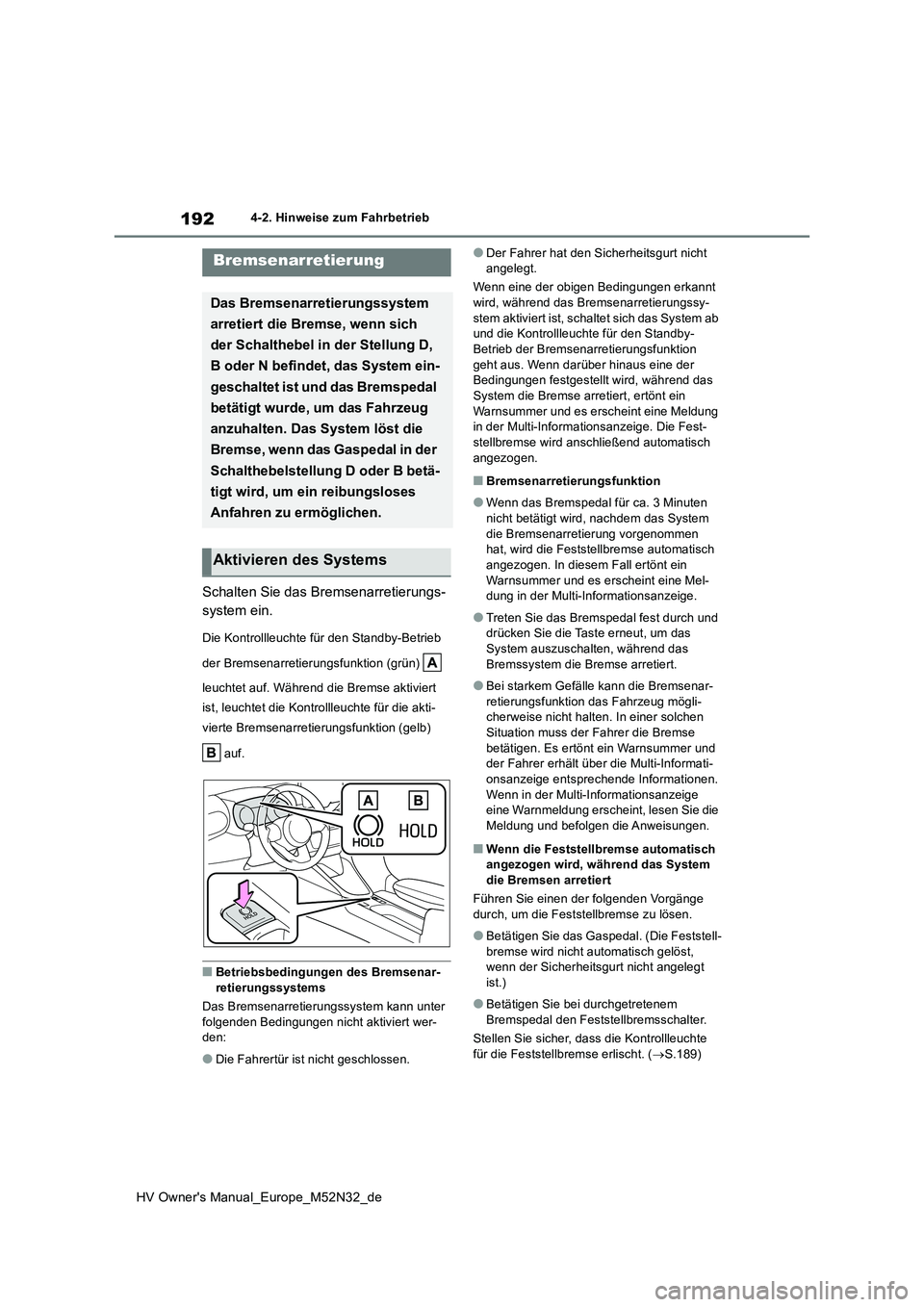 TOYOTA YARIS 2022 Betriebsanleitungen (in German) 192
HV Owner's Manual_Europe_M52N32_de
4-2. Hinweise zum Fahrbetrieb
Schalten Sie das Bremsenarretierungs-
system ein.
Die Kontrollleuchte für den Standby-Betrieb
der Bremsenarretierungsfunkti TOYOTA YARIS 2022 Betriebsanleitungen (in German) 192
HV Owner's Manual_Europe_M52N32_de
4-2. Hinweise zum Fahrbetrieb
Schalten Sie das Bremsenarretierungs-
system ein.
Die Kontrollleuchte für den Standby-Betrieb
der Bremsenarretierungsfunkti