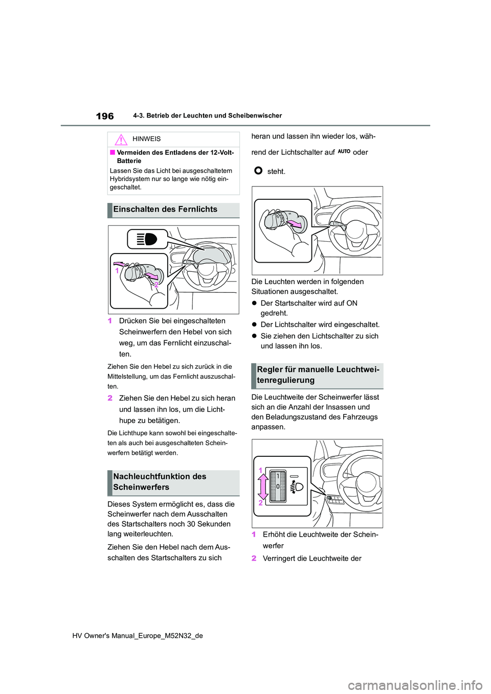 TOYOTA YARIS 2022 Betriebsanleitungen (in German) 196
HV Owner's Manual_Europe_M52N32_de
4-3. Betrieb der Leuchten und Scheibenwischer
1Drücken Sie bei eingeschalteten
Scheinwerfern den Hebel von sich
weg, um das Fernlicht einzuschal-
ten.
TOYOTA YARIS 2022 Betriebsanleitungen (in German) 196
HV Owner's Manual_Europe_M52N32_de
4-3. Betrieb der Leuchten und Scheibenwischer
1Drücken Sie bei eingeschalteten
Scheinwerfern den Hebel von sich
weg, um das Fernlicht einzuschal-
ten.