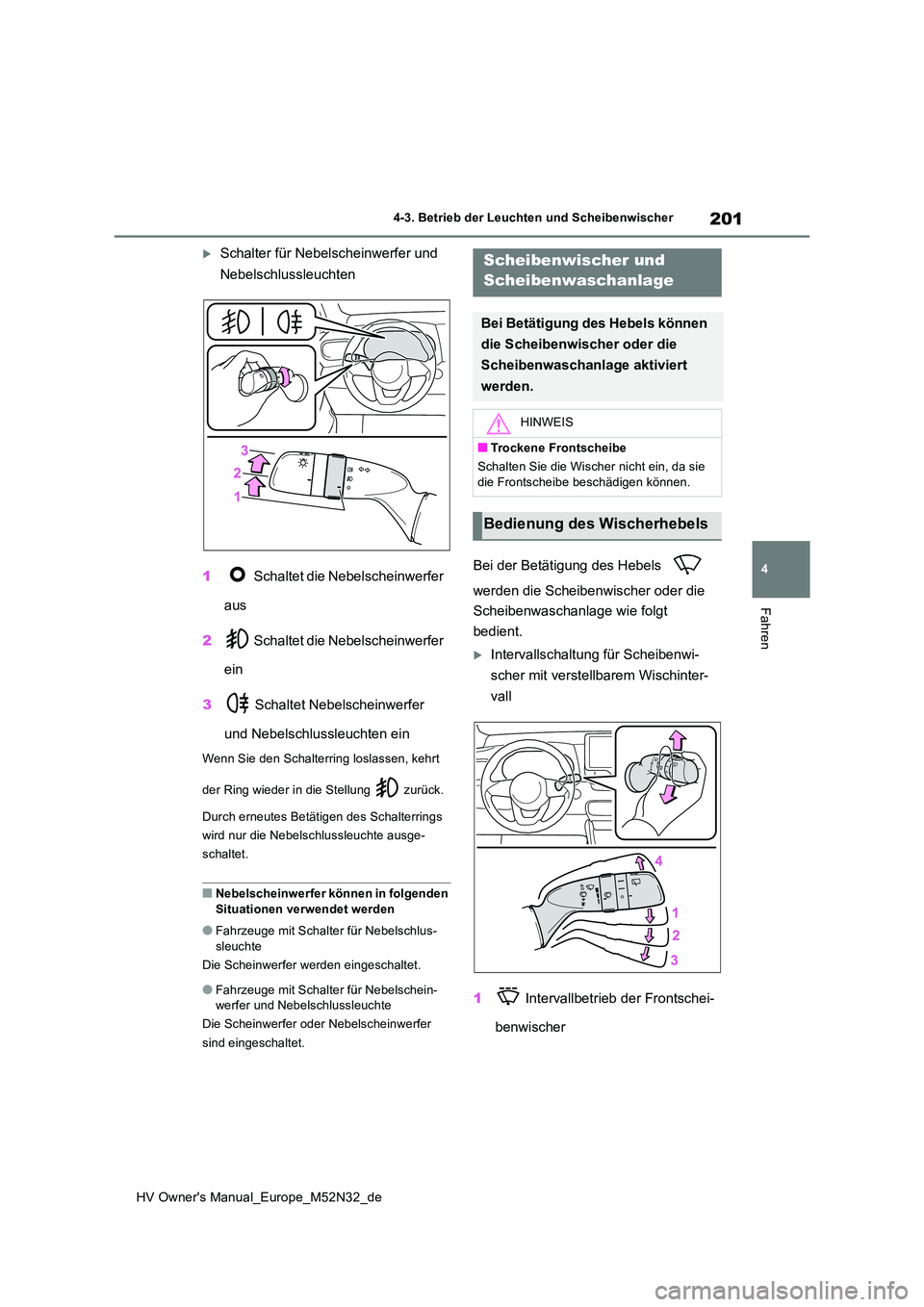 TOYOTA YARIS 2022 Betriebsanleitungen (in German) 201
4
HV Owner's Manual_Europe_M52N32_de
4-3. Betrieb der Leuchten und Scheibenwischer
Fahren
Schalter für Nebelscheinwerfer und
Nebelschlussleuchten
1 Schaltet die Nebelscheinwerfer
aus TOYOTA YARIS 2022 Betriebsanleitungen (in German) 201
4
HV Owner's Manual_Europe_M52N32_de
4-3. Betrieb der Leuchten und Scheibenwischer
Fahren
Schalter für Nebelscheinwerfer und
Nebelschlussleuchten
1 Schaltet die Nebelscheinwerfer
aus