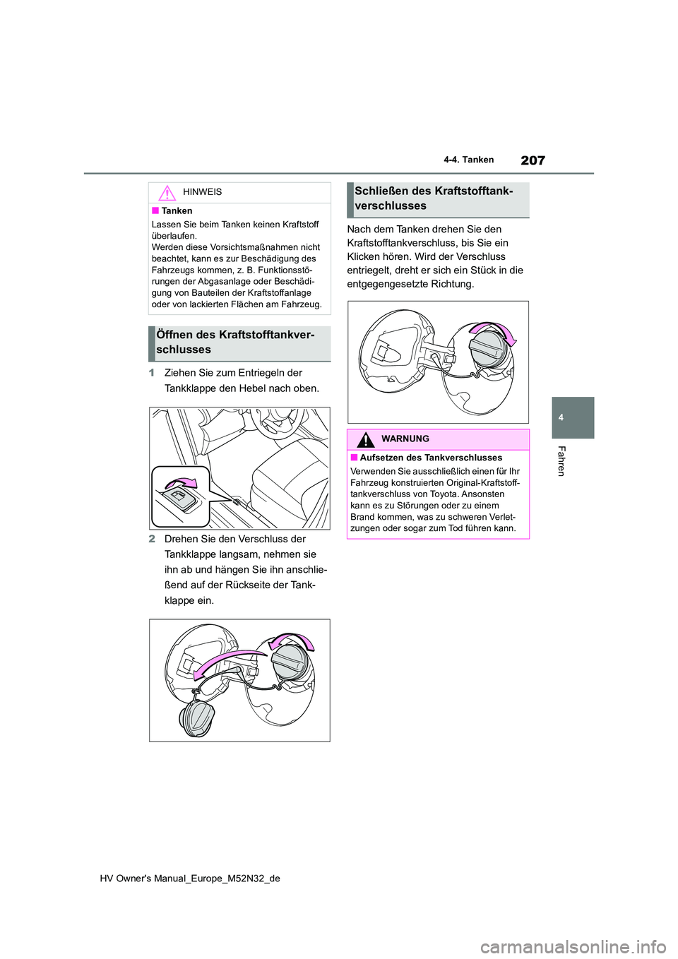 TOYOTA YARIS 2022 Betriebsanleitungen (in German) 207
4
HV Owner's Manual_Europe_M52N32_de
4-4. Tanken
Fahren
1Ziehen Sie zum Entriegeln der
Tankklappe den Hebel nach oben.
2 Drehen Sie den Verschluss der
Tankklappe langsam, nehmen sie
ihn TOYOTA YARIS 2022 Betriebsanleitungen (in German) 207
4
HV Owner's Manual_Europe_M52N32_de
4-4. Tanken
Fahren
1Ziehen Sie zum Entriegeln der
Tankklappe den Hebel nach oben.
2 Drehen Sie den Verschluss der
Tankklappe langsam, nehmen sie
ihn