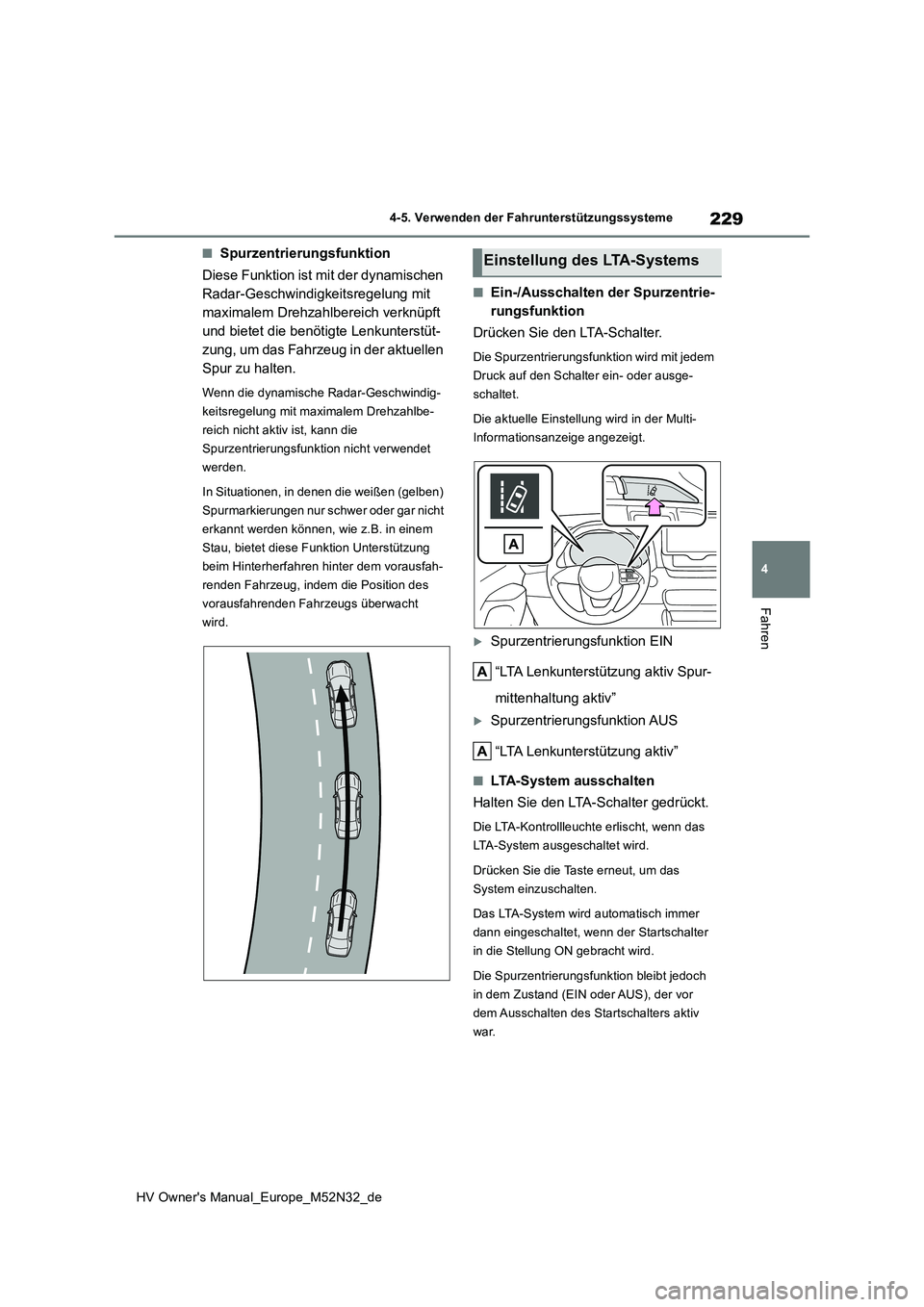 TOYOTA YARIS 2022  Betriebsanleitungen (in German) 229
4
HV Owner's Manual_Europe_M52N32_de
4-5. Verwenden der Fahrunterstützungssysteme
Fahren
■Spurzentrierungsfunktion 
Diese Funktion ist mit der dynamischen  
Radar-Geschwindigkeitsregelung m