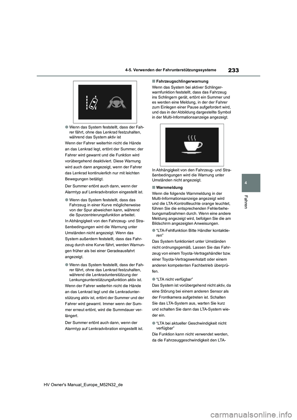 TOYOTA YARIS 2022  Betriebsanleitungen (in German) 233
4
HV Owner's Manual_Europe_M52N32_de
4-5. Verwenden der Fahrunterstützungssysteme
Fahren
●Wenn das System feststellt, dass der Fah- rer fährt, ohne das Lenkrad festzuhalten, während das S