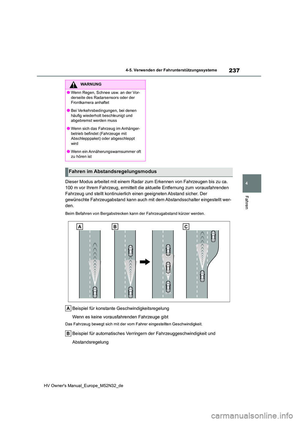 TOYOTA YARIS 2022  Betriebsanleitungen (in German) 237
4
HV Owner's Manual_Europe_M52N32_de
4-5. Verwenden der Fahrunterstützungssysteme
Fahren
Dieser Modus arbeitet mit einem Radar zum Erkennen von Fahrzeugen bis zu ca.  
100 m vor Ihrem Fahrzeu