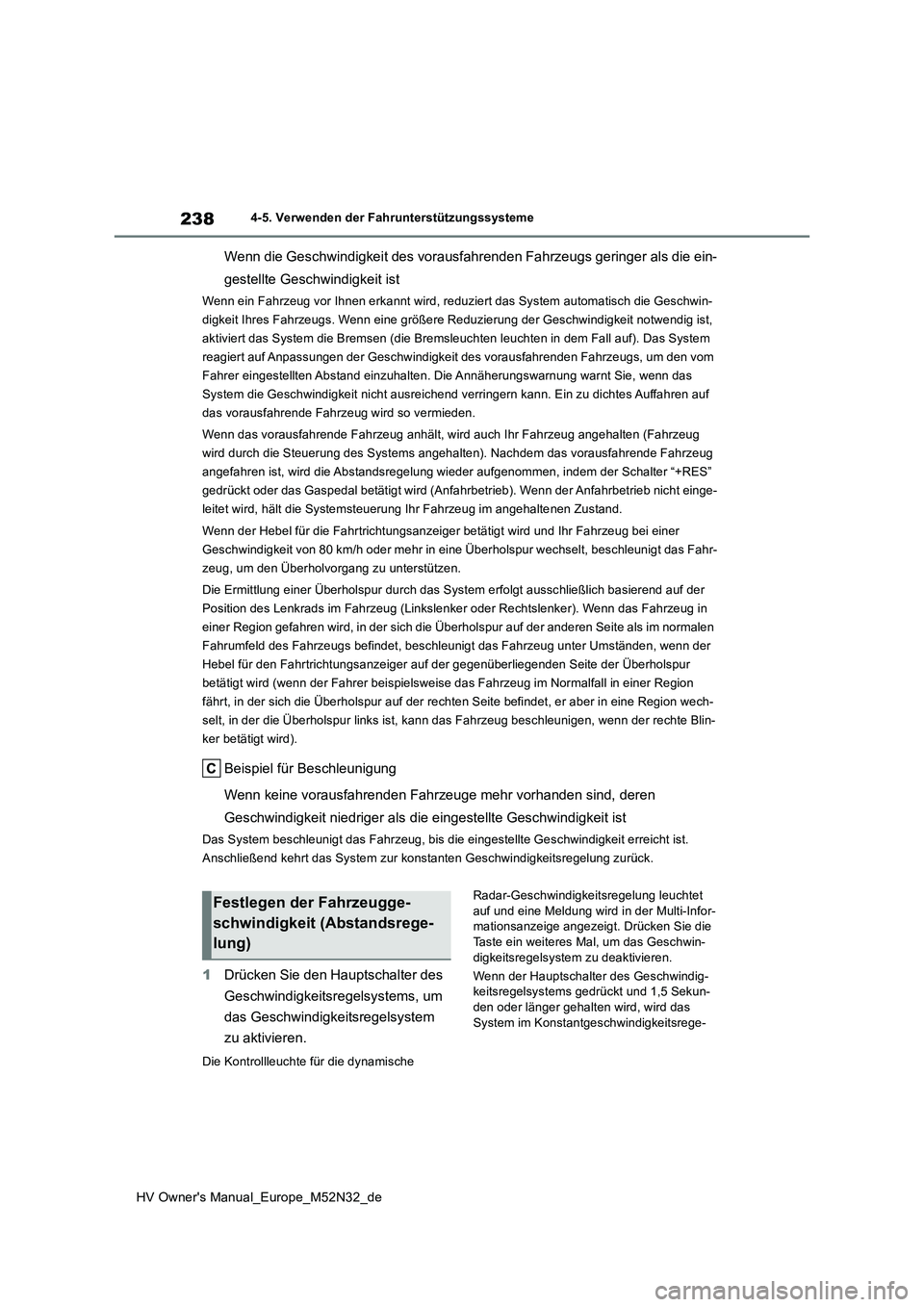 TOYOTA YARIS 2022  Betriebsanleitungen (in German) 238
HV Owner's Manual_Europe_M52N32_de
4-5. Verwenden der Fahrunterstützungssysteme
Wenn die Geschwindigkeit des vorausfahrenden Fahrzeugs geringer als die ein- 
gestellte Geschwindigkeit ist
Wen