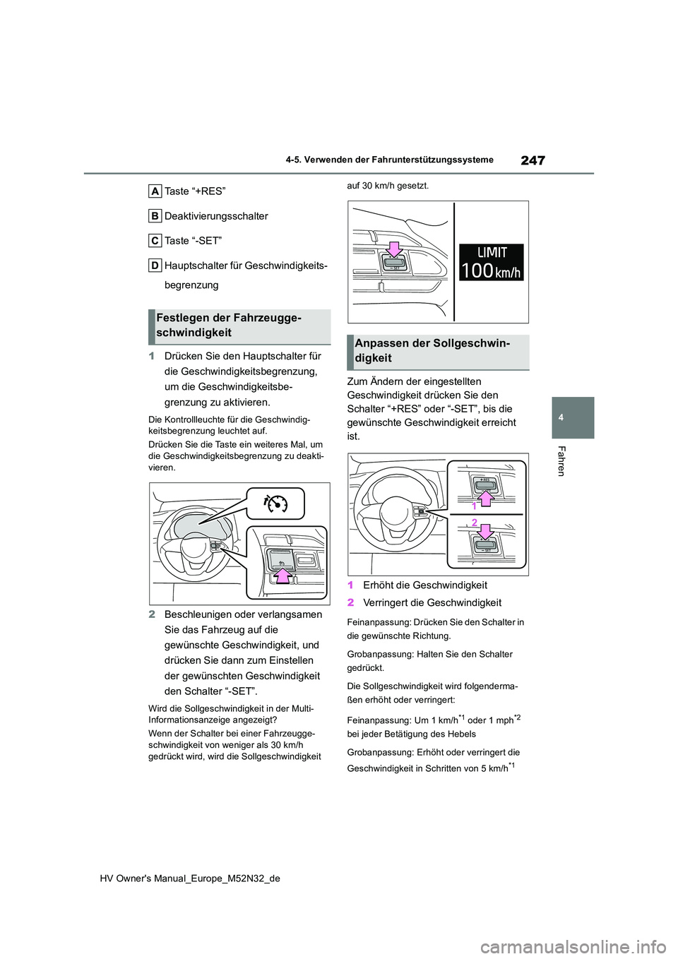 TOYOTA YARIS 2022  Betriebsanleitungen (in German) 247
4
HV Owner's Manual_Europe_M52N32_de
4-5. Verwenden der Fahrunterstützungssysteme
Fahren
Taste “+RES” 
Deaktivierungsschalter
Taste “-SET”
Hauptschalter für Geschwindigkeits- 
begren