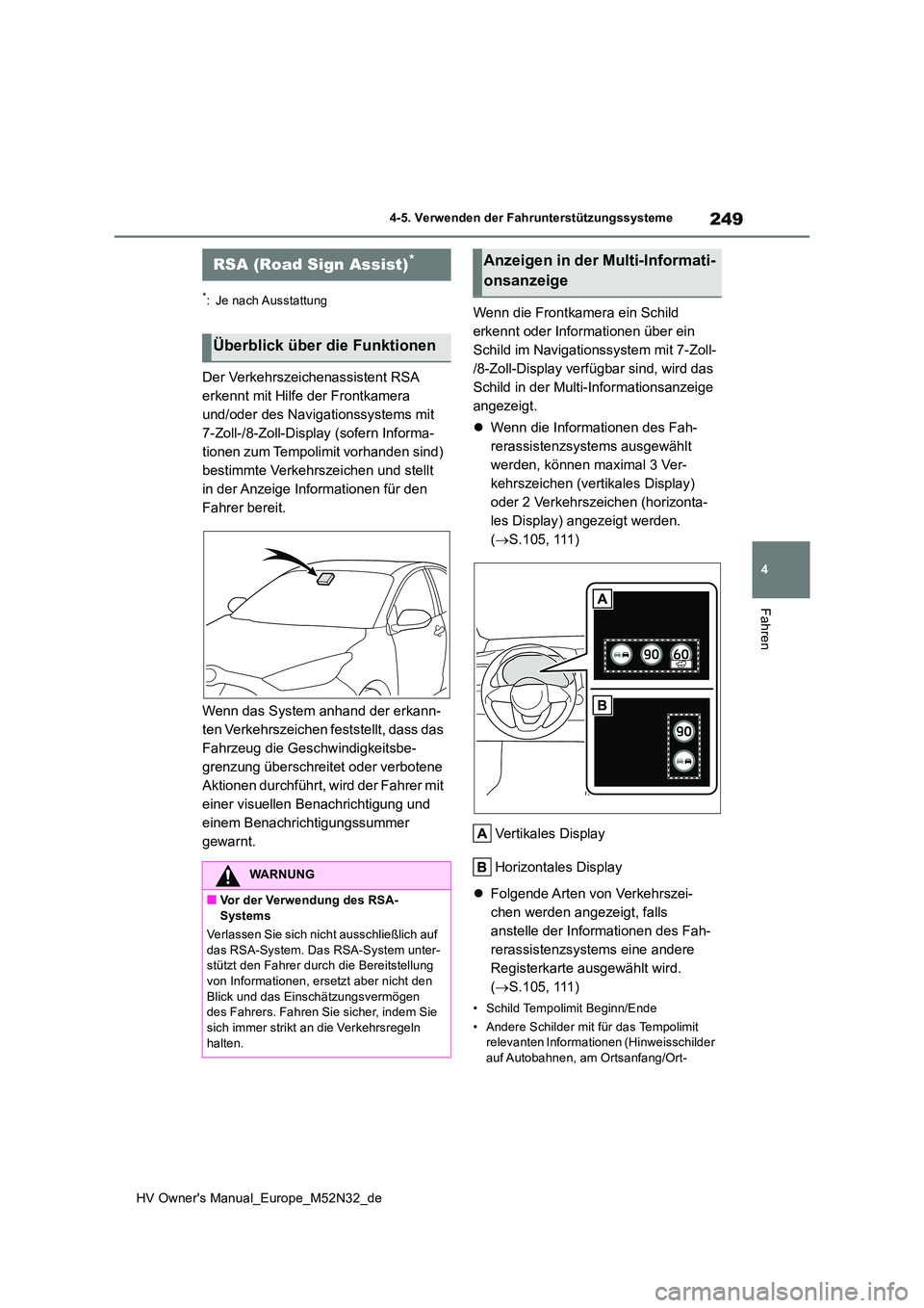 TOYOTA YARIS 2022  Betriebsanleitungen (in German) 249
4
HV Owner's Manual_Europe_M52N32_de
4-5. Verwenden der Fahrunterstützungssysteme
Fahren
*: Je nach Ausstattung
Der Verkehrszeichenassistent RSA  
erkennt mit Hilfe der Frontkamera 
und/oder 