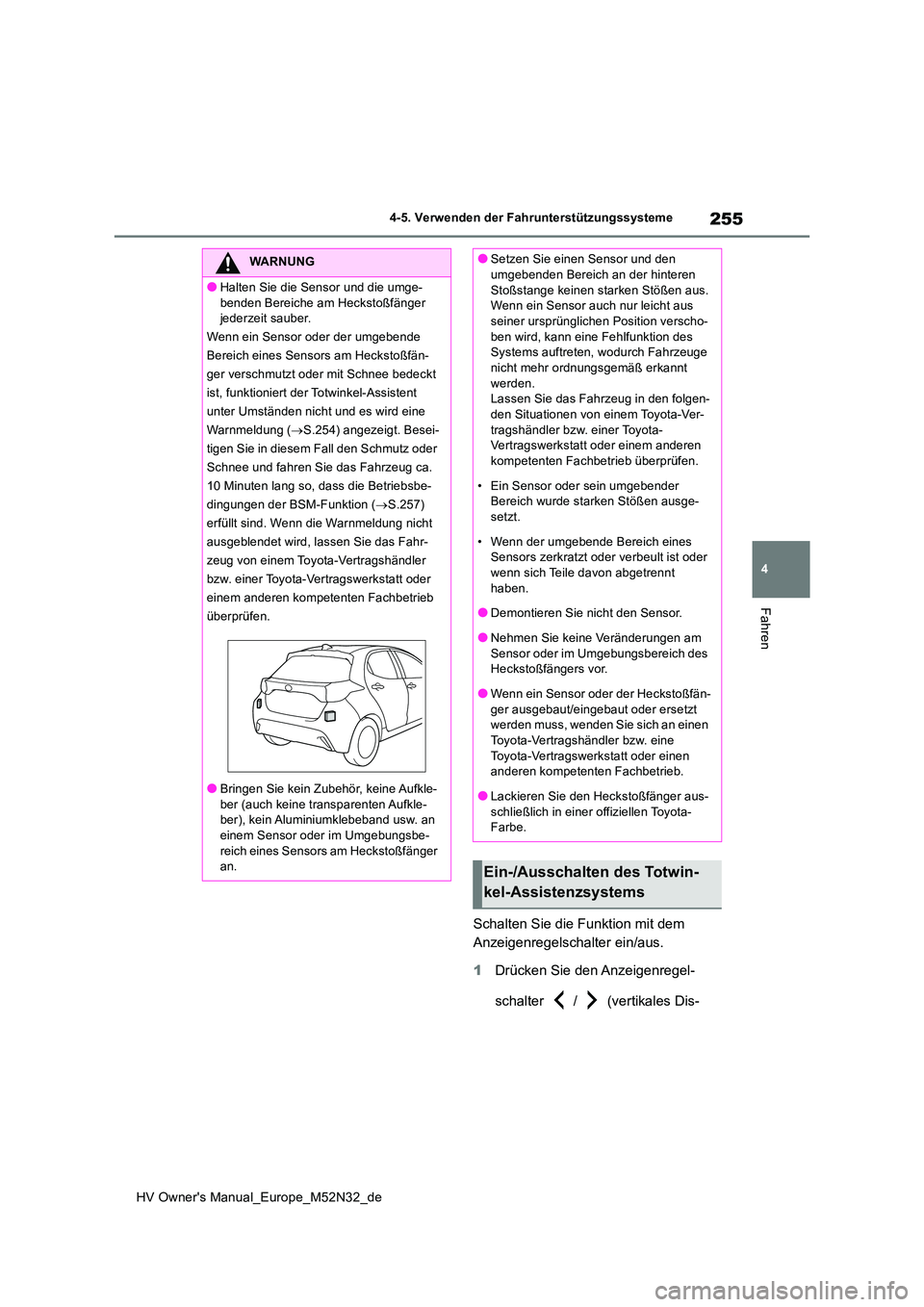TOYOTA YARIS 2022  Betriebsanleitungen (in German) 255
4
HV Owner's Manual_Europe_M52N32_de
4-5. Verwenden der Fahrunterstützungssysteme
Fahren
Schalten Sie die Funktion mit dem  
Anzeigenregelschalter ein/aus. 
1 Drücken Sie den Anzeigenregel- 