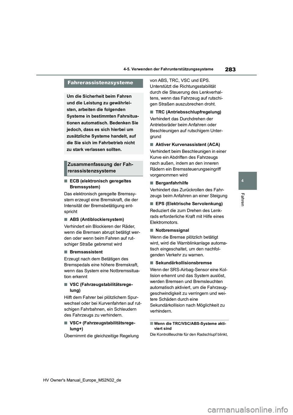 TOYOTA YARIS 2022 Betriebsanleitungen (in German) 283
4
HV Owner's Manual_Europe_M52N32_de
4-5. Verwenden der Fahrunterstützungssysteme
Fahren
■ECB (elektronisch geregeltes
Bremssystem)
Das elektronisch geregelte Bremssy-
stem erzeugt eine TOYOTA YARIS 2022 Betriebsanleitungen (in German) 283
4
HV Owner's Manual_Europe_M52N32_de
4-5. Verwenden der Fahrunterstützungssysteme
Fahren
■ECB (elektronisch geregeltes
Bremssystem)
Das elektronisch geregelte Bremssy-
stem erzeugt eine