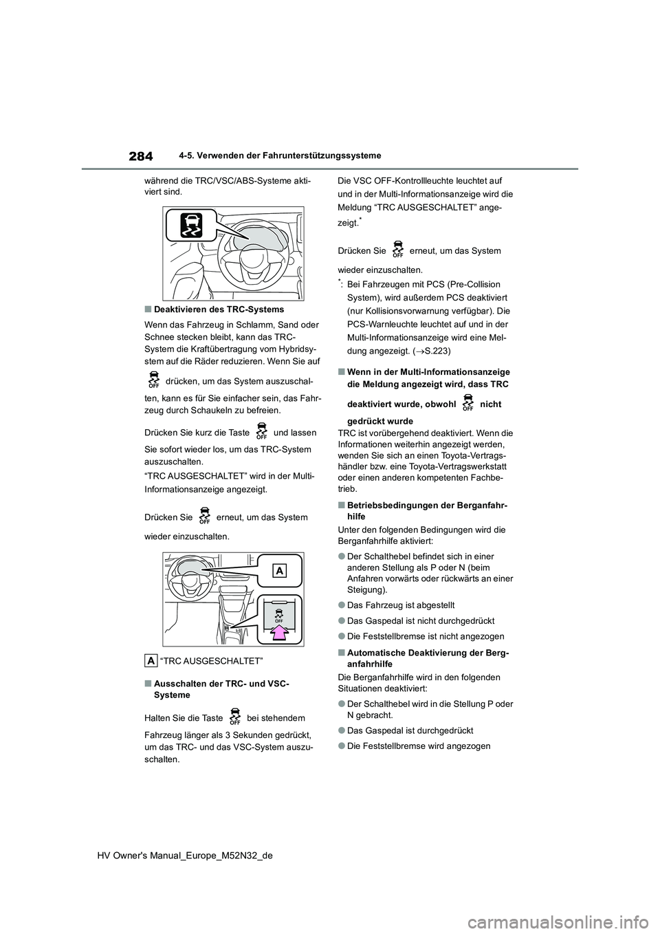 TOYOTA YARIS 2022 Betriebsanleitungen (in German) 284
HV Owner's Manual_Europe_M52N32_de
4-5. Verwenden der Fahrunterstützungssysteme
während die TRC/VSC/ABS-Systeme akti- viert sind.
■Deaktivieren des TRC-Systems
Wenn das Fahrzeug in Schla TOYOTA YARIS 2022 Betriebsanleitungen (in German) 284
HV Owner's Manual_Europe_M52N32_de
4-5. Verwenden der Fahrunterstützungssysteme
während die TRC/VSC/ABS-Systeme akti- viert sind.
■Deaktivieren des TRC-Systems
Wenn das Fahrzeug in Schla