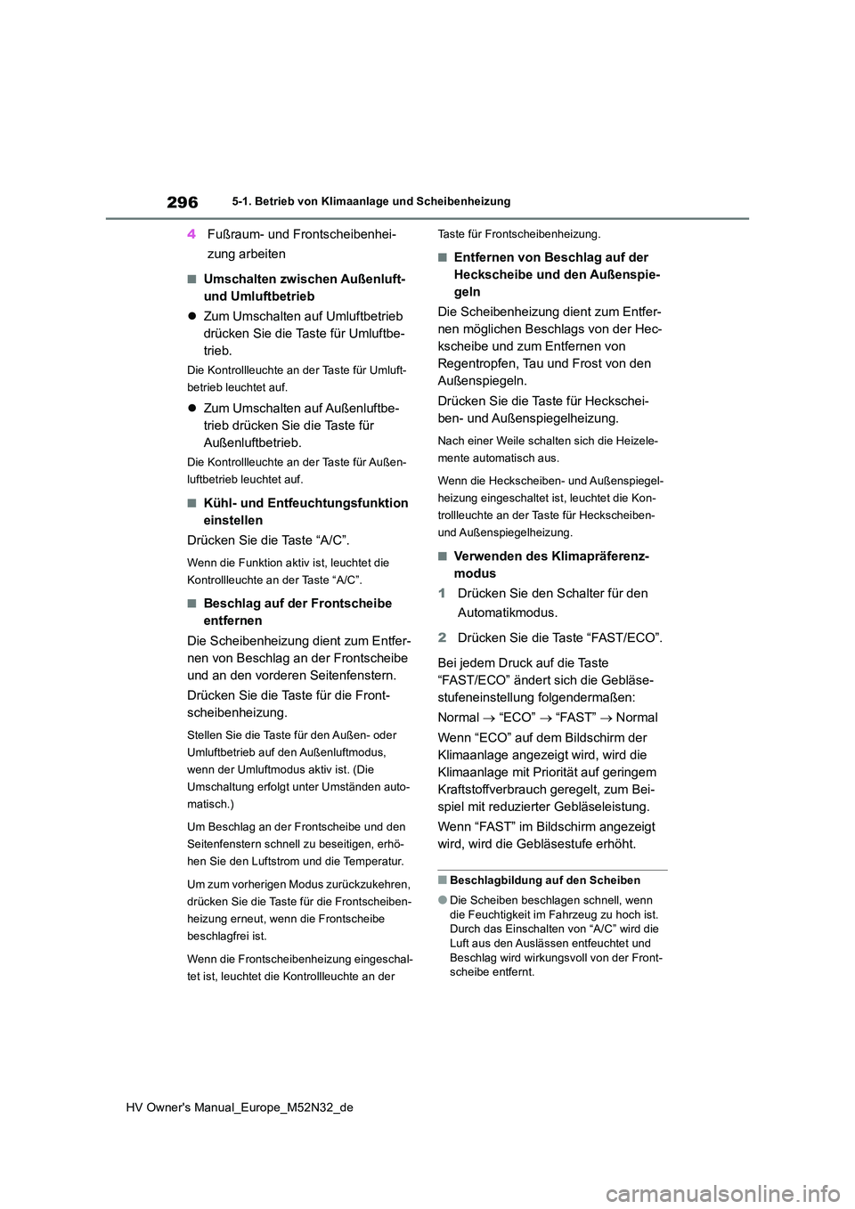 TOYOTA YARIS 2022 Betriebsanleitungen (in German) 296
HV Owner's Manual_Europe_M52N32_de
5-1. Betrieb von Klimaanlage und Scheibenheizung
4Fußraum- und Frontscheibenhei-
zung arbeiten
■Umschalten zwischen Außenluft-
und Umluftbetrieb
TOYOTA YARIS 2022 Betriebsanleitungen (in German) 296
HV Owner's Manual_Europe_M52N32_de
5-1. Betrieb von Klimaanlage und Scheibenheizung
4Fußraum- und Frontscheibenhei-
zung arbeiten
■Umschalten zwischen Außenluft-
und Umluftbetrieb
