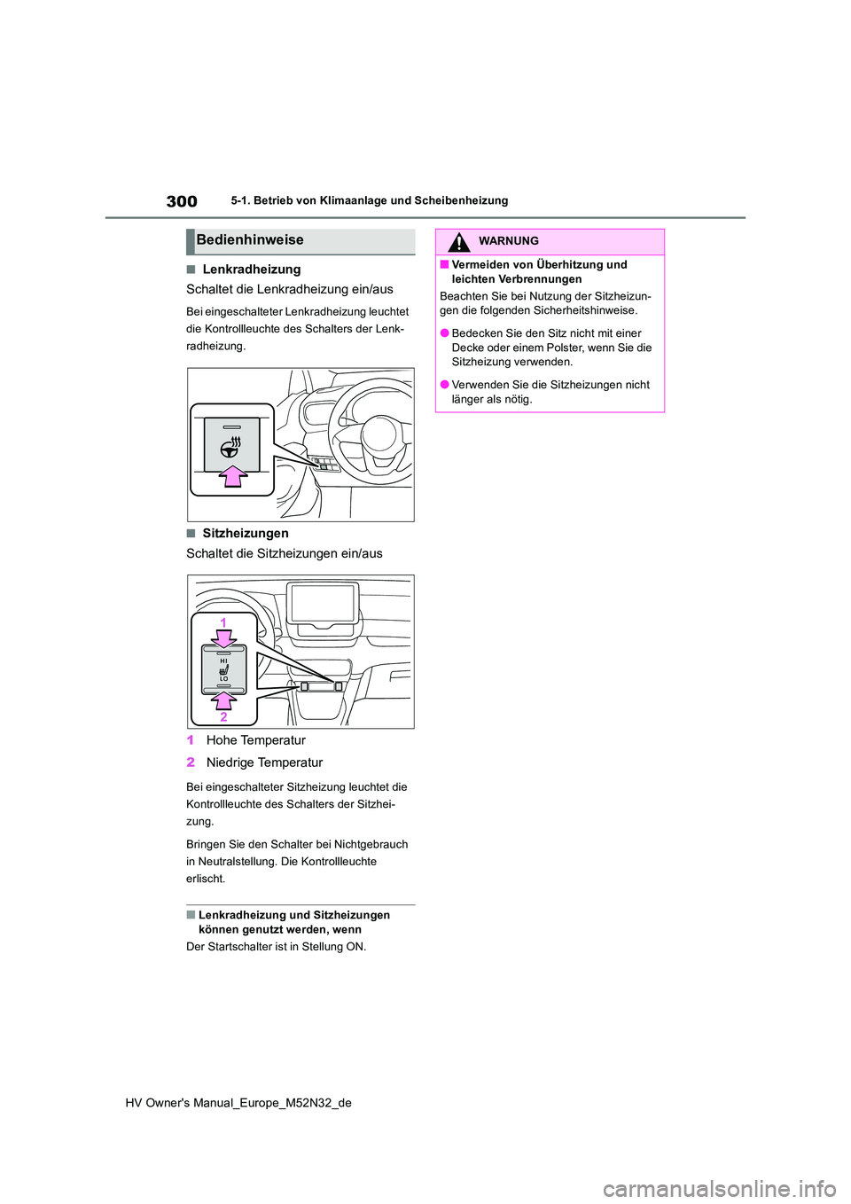 TOYOTA YARIS 2022 Betriebsanleitungen (in German) 300
HV Owner's Manual_Europe_M52N32_de
5-1. Betrieb von Klimaanlage und Scheibenheizung
■Lenkradheizung
Schaltet die Lenkradheizung ein/aus
Bei eingeschalteter Lenkradheizung leuchtet
die Kon TOYOTA YARIS 2022 Betriebsanleitungen (in German) 300
HV Owner's Manual_Europe_M52N32_de
5-1. Betrieb von Klimaanlage und Scheibenheizung
■Lenkradheizung
Schaltet die Lenkradheizung ein/aus
Bei eingeschalteter Lenkradheizung leuchtet
die Kon