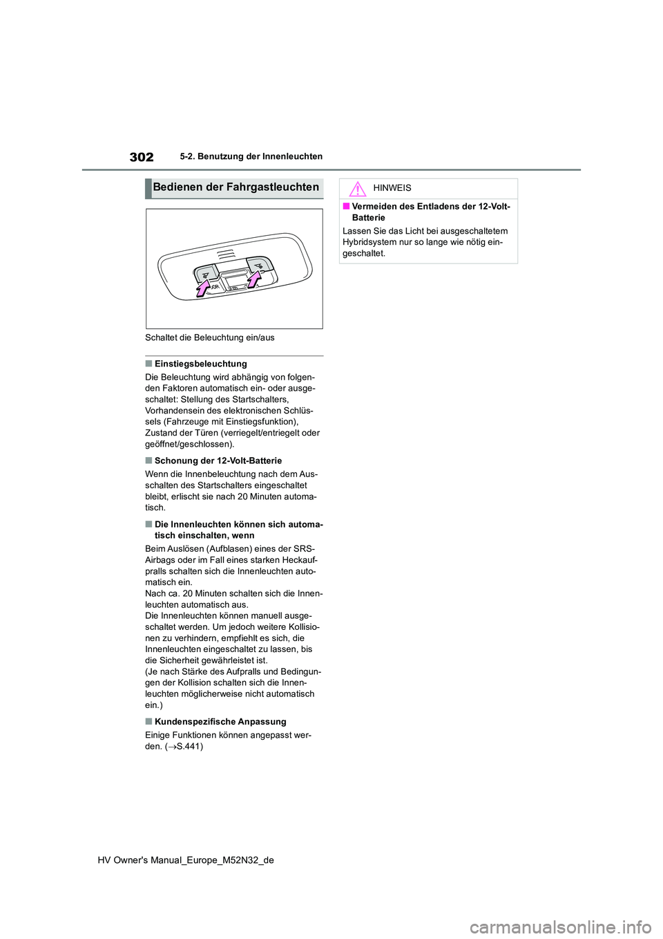 TOYOTA YARIS 2022 Betriebsanleitungen (in German) 302
HV Owner's Manual_Europe_M52N32_de
5-2. Benutzung der Innenleuchten
Schaltet die Beleuchtung ein/aus
■Einstiegsbeleuchtung
Die Beleuchtung wird abhängig von folgen- den Faktoren automatis TOYOTA YARIS 2022 Betriebsanleitungen (in German) 302
HV Owner's Manual_Europe_M52N32_de
5-2. Benutzung der Innenleuchten
Schaltet die Beleuchtung ein/aus
■Einstiegsbeleuchtung
Die Beleuchtung wird abhängig von folgen- den Faktoren automatis