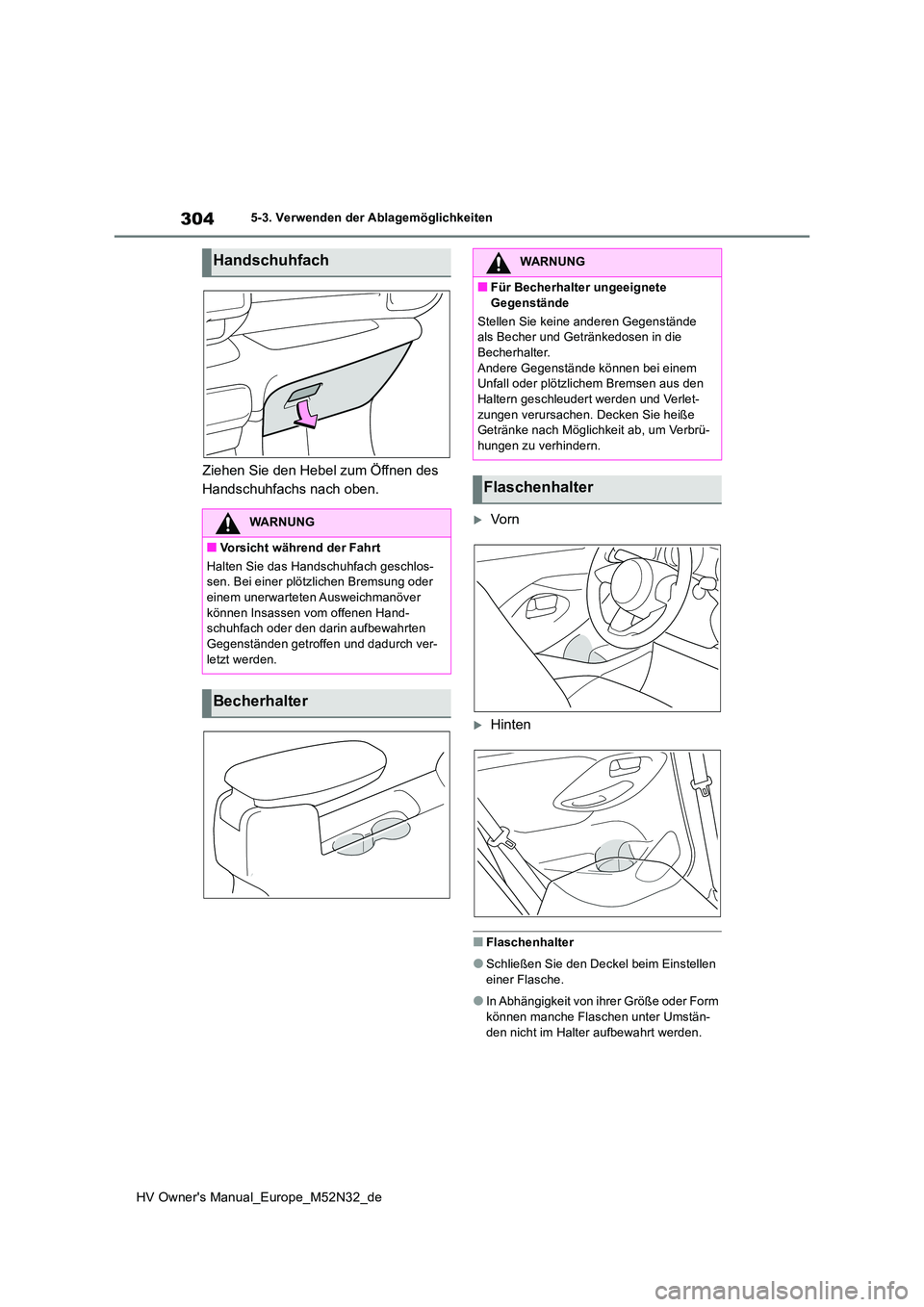 TOYOTA YARIS 2022 Betriebsanleitungen (in German) 304
HV Owner's Manual_Europe_M52N32_de
5-3. Verwenden der Ablagemöglichkeiten
Ziehen Sie den Hebel zum Öffnen des
Handschuhfachs nach oben.
Vo r n
Hinten
■Flaschenhalter
●Schließen TOYOTA YARIS 2022 Betriebsanleitungen (in German) 304
HV Owner's Manual_Europe_M52N32_de
5-3. Verwenden der Ablagemöglichkeiten
Ziehen Sie den Hebel zum Öffnen des
Handschuhfachs nach oben.
Vo r n
Hinten
■Flaschenhalter
●Schließen