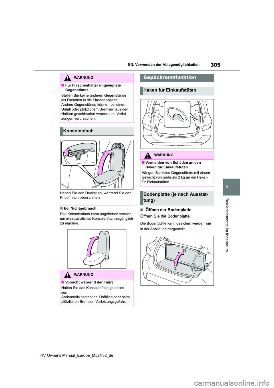 TOYOTA YARIS 2022 Betriebsanleitungen (in German) 305
5
HV Owner's Manual_Europe_M52N32_de
5-3. Verwenden der Ablagemöglichkeiten
Bedienelemente im InnenraumHeben Sie den Deckel an, während Sie den Knopf nach oben ziehen.
■Bei Nichtgebrauch TOYOTA YARIS 2022 Betriebsanleitungen (in German) 305
5
HV Owner's Manual_Europe_M52N32_de
5-3. Verwenden der Ablagemöglichkeiten
Bedienelemente im InnenraumHeben Sie den Deckel an, während Sie den Knopf nach oben ziehen.
■Bei Nichtgebrauch