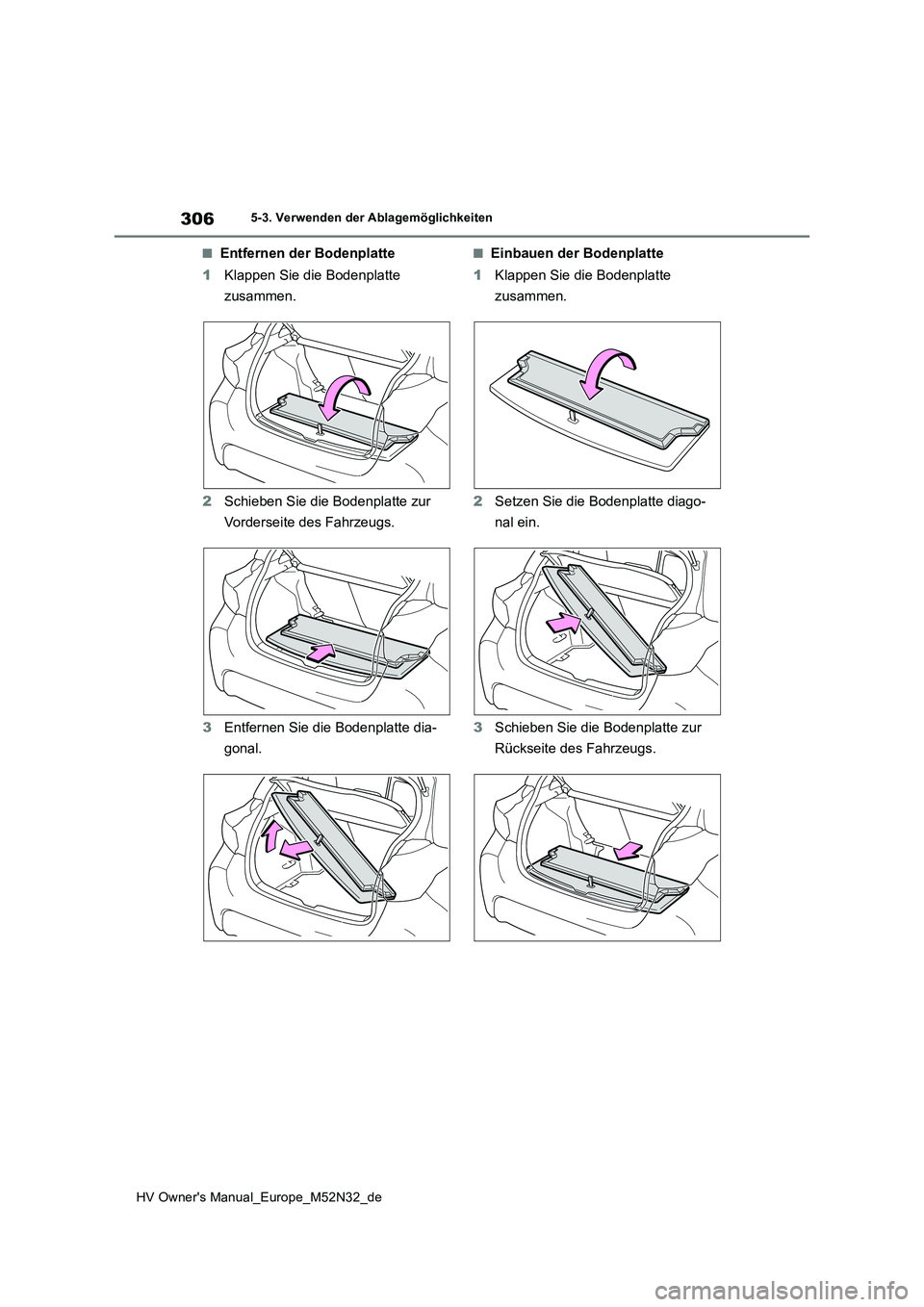 TOYOTA YARIS 2022 Betriebsanleitungen (in German) 306
HV Owner's Manual_Europe_M52N32_de
5-3. Verwenden der Ablagemöglichkeiten
■Entfernen der Bodenplatte
1 Klappen Sie die Bodenplatte
zusammen.
2 Schieben Sie die Bodenplatte zur
Vorders TOYOTA YARIS 2022 Betriebsanleitungen (in German) 306
HV Owner's Manual_Europe_M52N32_de
5-3. Verwenden der Ablagemöglichkeiten
■Entfernen der Bodenplatte
1 Klappen Sie die Bodenplatte
zusammen.
2 Schieben Sie die Bodenplatte zur
Vorders