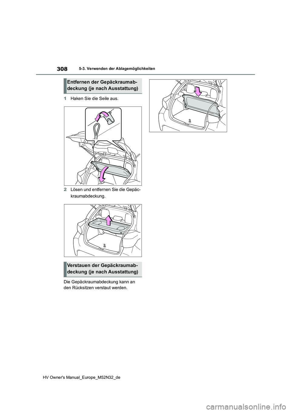 TOYOTA YARIS 2022 Betriebsanleitungen (in German) 308
HV Owner's Manual_Europe_M52N32_de
5-3. Verwenden der Ablagemöglichkeiten
1Haken Sie die Seile aus.
2 Lösen und entfernen Sie die Gepäc-
kraumabdeckung.
Die Gepäckraumabdeckung kann an TOYOTA YARIS 2022 Betriebsanleitungen (in German) 308
HV Owner's Manual_Europe_M52N32_de
5-3. Verwenden der Ablagemöglichkeiten
1Haken Sie die Seile aus.
2 Lösen und entfernen Sie die Gepäc-
kraumabdeckung.
Die Gepäckraumabdeckung kann an