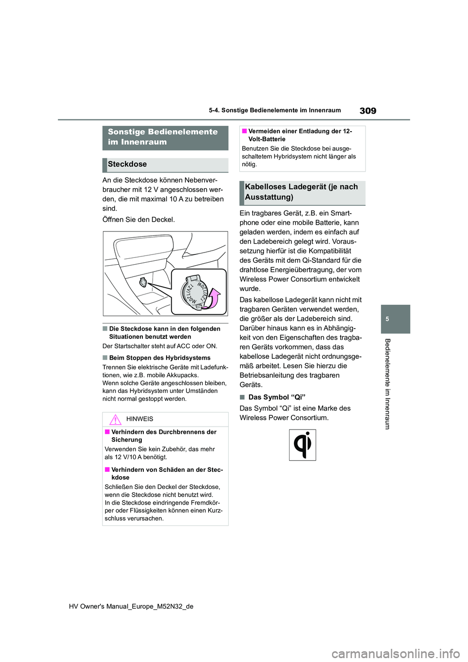 TOYOTA YARIS 2022 Betriebsanleitungen (in German) 309
5
HV Owner's Manual_Europe_M52N32_de
5-4. Sonstige Bedienelemente im Innenraum
Bedienelemente im Innenraum
5-4.Sons tige Bediene leme nte im Innen rau m
An die Steckdose können Nebenver-
br TOYOTA YARIS 2022 Betriebsanleitungen (in German) 309
5
HV Owner's Manual_Europe_M52N32_de
5-4. Sonstige Bedienelemente im Innenraum
Bedienelemente im Innenraum
5-4.Sons tige Bediene leme nte im Innen rau m
An die Steckdose können Nebenver-
br