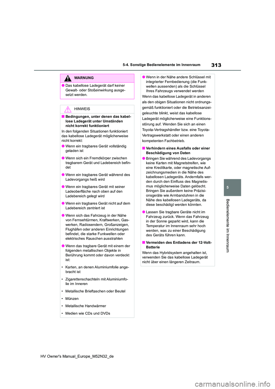 TOYOTA YARIS 2022 Betriebsanleitungen (in German) 313
5
HV Owner's Manual_Europe_M52N32_de
5-4. Sonstige Bedienelemente im Innenraum
Bedienelemente im Innenraum
WARNUNG
●Das kabellose Ladegerät darf keiner
Gewalt- oder Stoßeinwirkung ausge- TOYOTA YARIS 2022 Betriebsanleitungen (in German) 313
5
HV Owner's Manual_Europe_M52N32_de
5-4. Sonstige Bedienelemente im Innenraum
Bedienelemente im Innenraum
WARNUNG
●Das kabellose Ladegerät darf keiner
Gewalt- oder Stoßeinwirkung ausge-