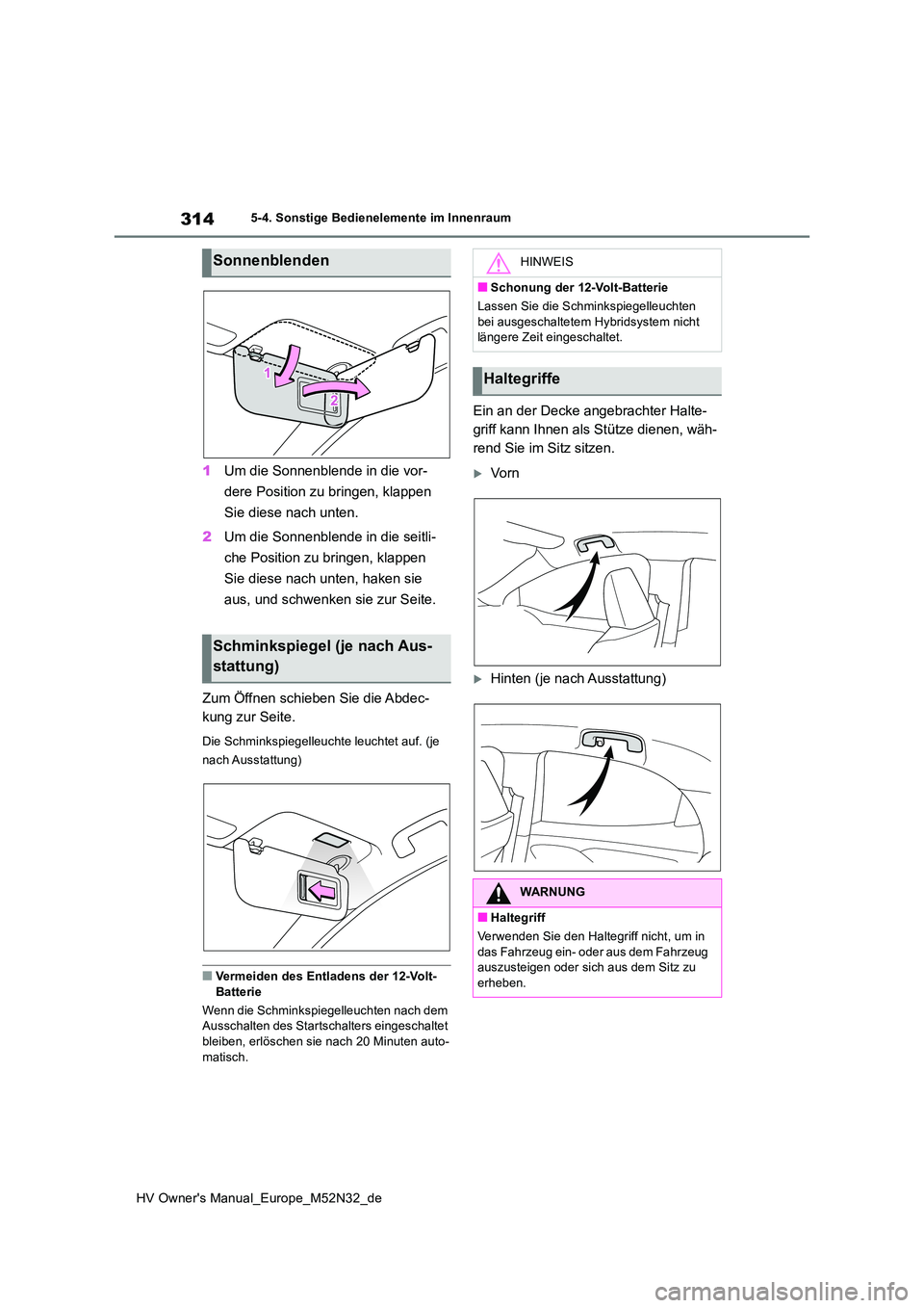 TOYOTA YARIS 2022 Betriebsanleitungen (in German) 314
HV Owner's Manual_Europe_M52N32_de
5-4. Sonstige Bedienelemente im Innenraum
1Um die Sonnenblende in die vor-
dere Position zu bringen, klappen
Sie diese nach unten.
2 Um die Sonnenblende TOYOTA YARIS 2022 Betriebsanleitungen (in German) 314
HV Owner's Manual_Europe_M52N32_de
5-4. Sonstige Bedienelemente im Innenraum
1Um die Sonnenblende in die vor-
dere Position zu bringen, klappen
Sie diese nach unten.
2 Um die Sonnenblende