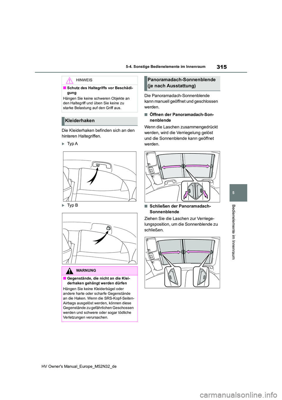 TOYOTA YARIS 2022 Betriebsanleitungen (in German) 315
5
HV Owner's Manual_Europe_M52N32_de
5-4. Sonstige Bedienelemente im Innenraum
Bedienelemente im Innenraum
Die Kleiderhaken befinden sich an den
hinteren Haltegriffen.
Ty p A
Ty p B TOYOTA YARIS 2022 Betriebsanleitungen (in German) 315
5
HV Owner's Manual_Europe_M52N32_de
5-4. Sonstige Bedienelemente im Innenraum
Bedienelemente im Innenraum
Die Kleiderhaken befinden sich an den
hinteren Haltegriffen.
Ty p A
Ty p B