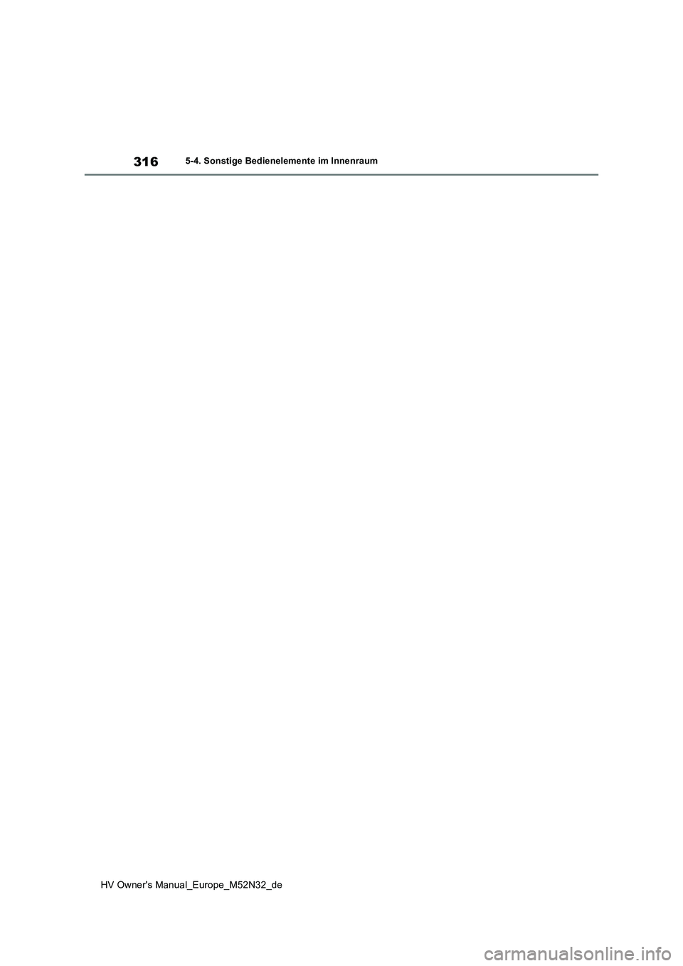 TOYOTA YARIS 2022 Betriebsanleitungen (in German) 316
HV Owner's Manual_Europe_M52N32_de
5-4. Sonstige Bedienelemente im Innenraum TOYOTA YARIS 2022 Betriebsanleitungen (in German) 316
HV Owner's Manual_Europe_M52N32_de
5-4. Sonstige Bedienelemente im Innenraum