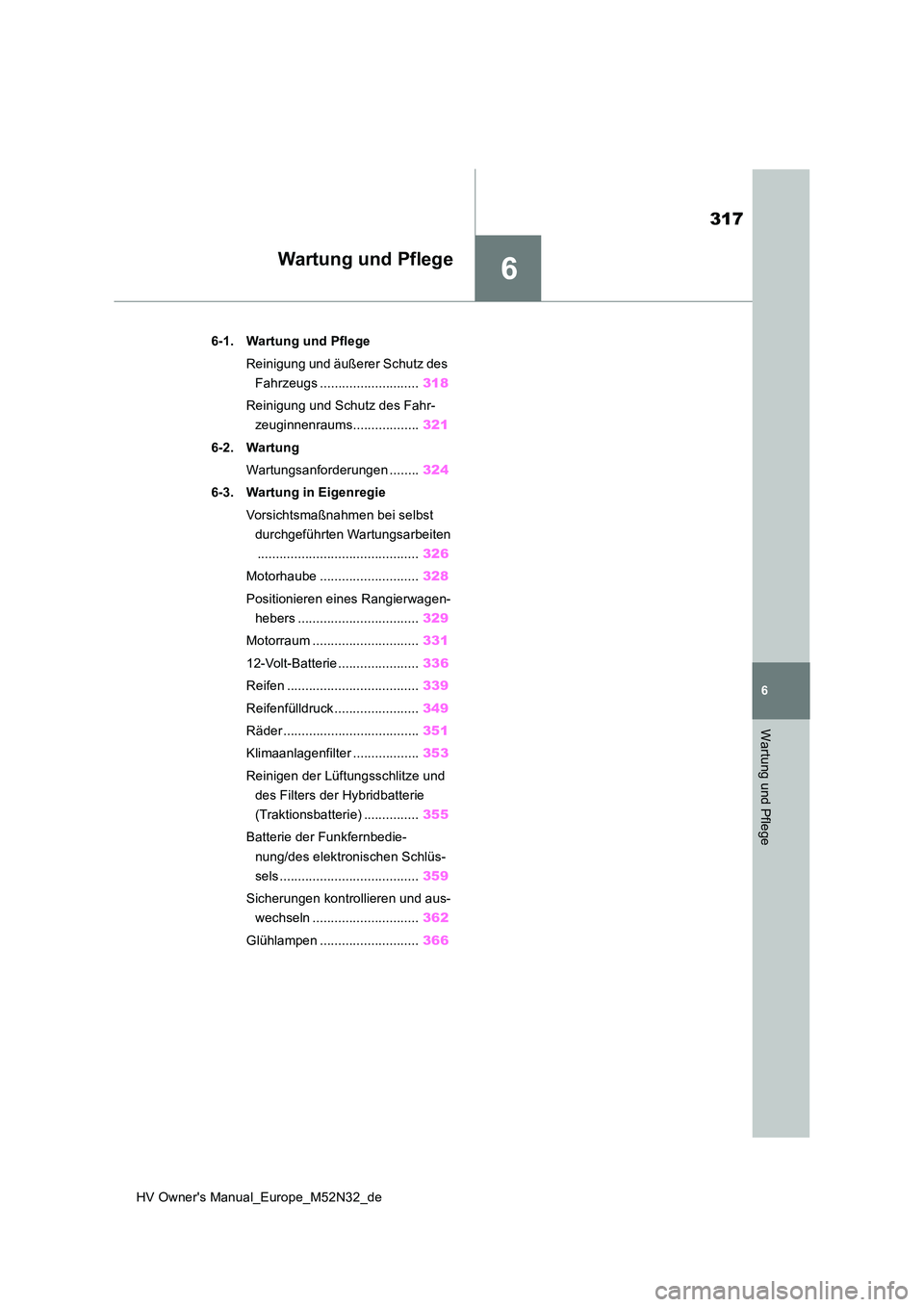TOYOTA YARIS 2022 Betriebsanleitungen (in German) 6
317
HV Owner's Manual_Europe_M52N32_de
6
Wartung und Pflege
Wartung und Pflege
6-1. Wartung und Pflege
Reinigung und äußerer Schutz des
Fahrzeugs ........................... 318
Reinigung TOYOTA YARIS 2022 Betriebsanleitungen (in German) 6
317
HV Owner's Manual_Europe_M52N32_de
6
Wartung und Pflege
Wartung und Pflege
6-1. Wartung und Pflege
Reinigung und äußerer Schutz des
Fahrzeugs ........................... 318
Reinigung