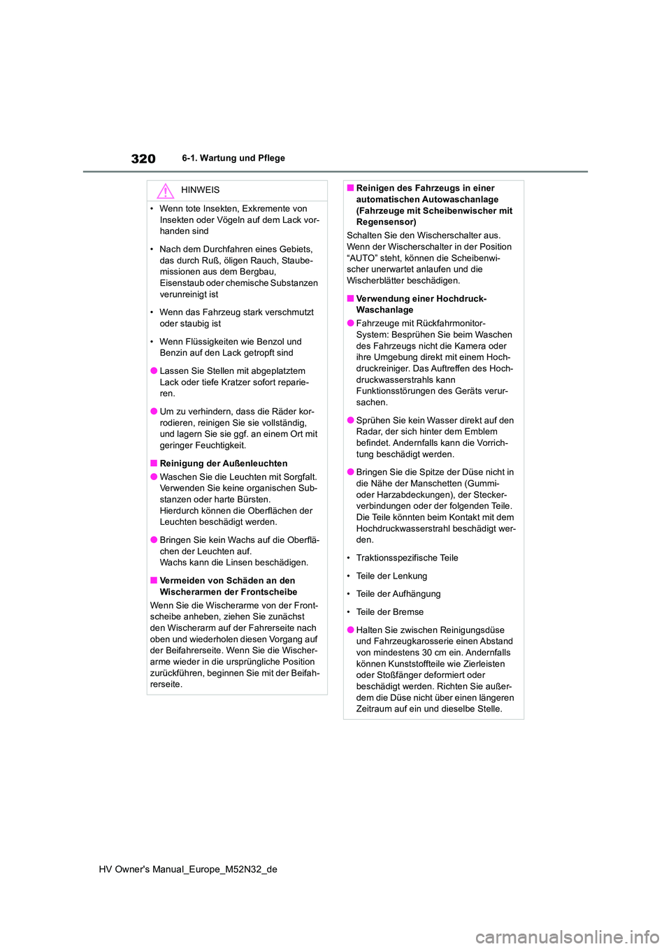 TOYOTA YARIS 2022 Betriebsanleitungen (in German) 320
HV Owner's Manual_Europe_M52N32_de
6-1. Wartung und Pflege
HINWEIS
• Wenn tote Insekten, Exkremente von
Insekten oder Vögeln auf dem Lack vor- handen sind
• Nach dem Durchfahren eines TOYOTA YARIS 2022 Betriebsanleitungen (in German) 320
HV Owner's Manual_Europe_M52N32_de
6-1. Wartung und Pflege
HINWEIS
• Wenn tote Insekten, Exkremente von
Insekten oder Vögeln auf dem Lack vor- handen sind
• Nach dem Durchfahren eines