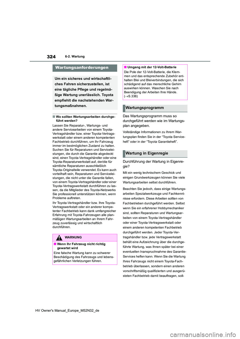 TOYOTA YARIS 2022 Betriebsanleitungen (in German) 324
HV Owner's Manual_Europe_M52N32_de
6-2. Wartung
6-2.Wartun g
■Wo sollten Wartungsarbeiten durchge- führt werden?
Lassen Sie Reparatur-, Wartungs- und
andere Servicearbeiten von einem Toy TOYOTA YARIS 2022 Betriebsanleitungen (in German) 324
HV Owner's Manual_Europe_M52N32_de
6-2. Wartung
6-2.Wartun g
■Wo sollten Wartungsarbeiten durchge- führt werden?
Lassen Sie Reparatur-, Wartungs- und
andere Servicearbeiten von einem Toy
