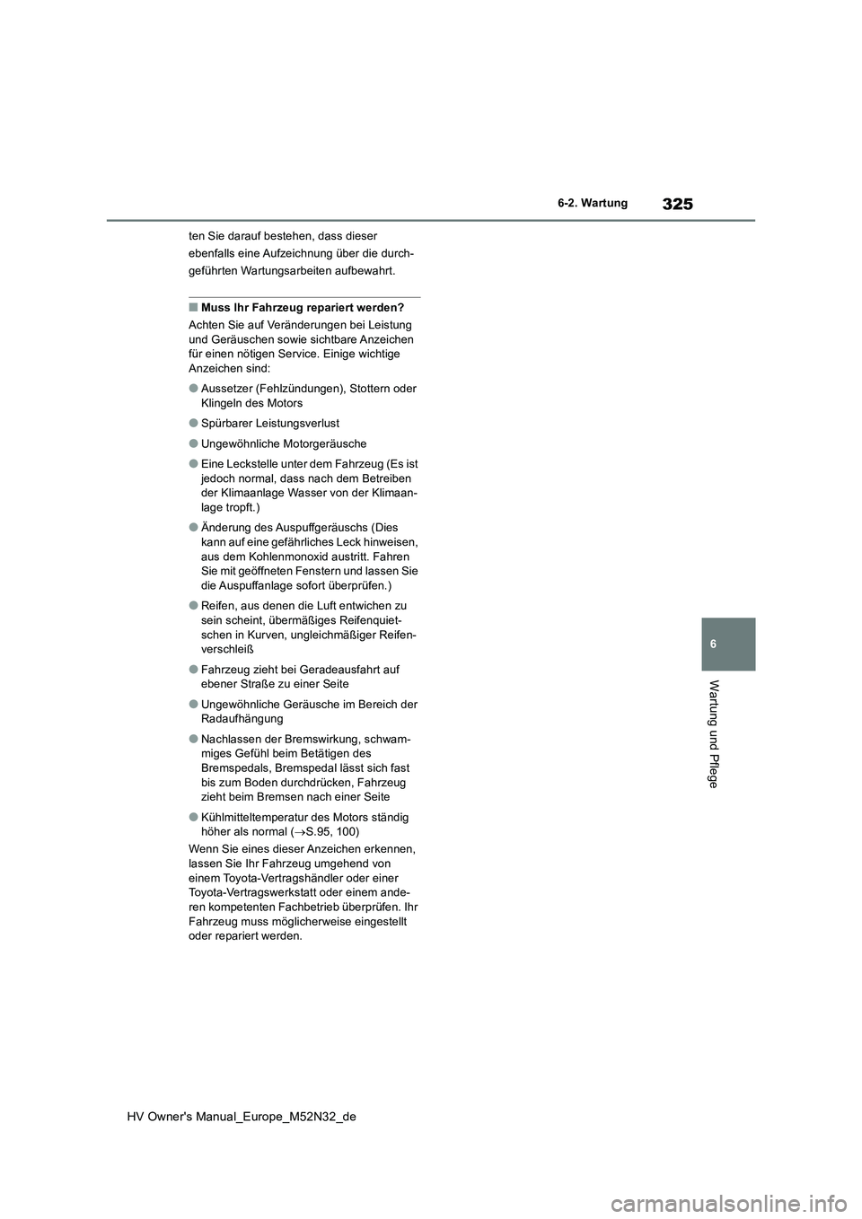 TOYOTA YARIS 2022 Betriebsanleitungen (in German) 325
6
HV Owner's Manual_Europe_M52N32_de
6-2. Wartung
Wartung und Pflege
ten Sie darauf bestehen, dass dieser
ebenfalls eine Aufzeichnung über die durch-
geführten Wartungsarbeiten aufbewahrt. TOYOTA YARIS 2022 Betriebsanleitungen (in German) 325
6
HV Owner's Manual_Europe_M52N32_de
6-2. Wartung
Wartung und Pflege
ten Sie darauf bestehen, dass dieser
ebenfalls eine Aufzeichnung über die durch-
geführten Wartungsarbeiten aufbewahrt.