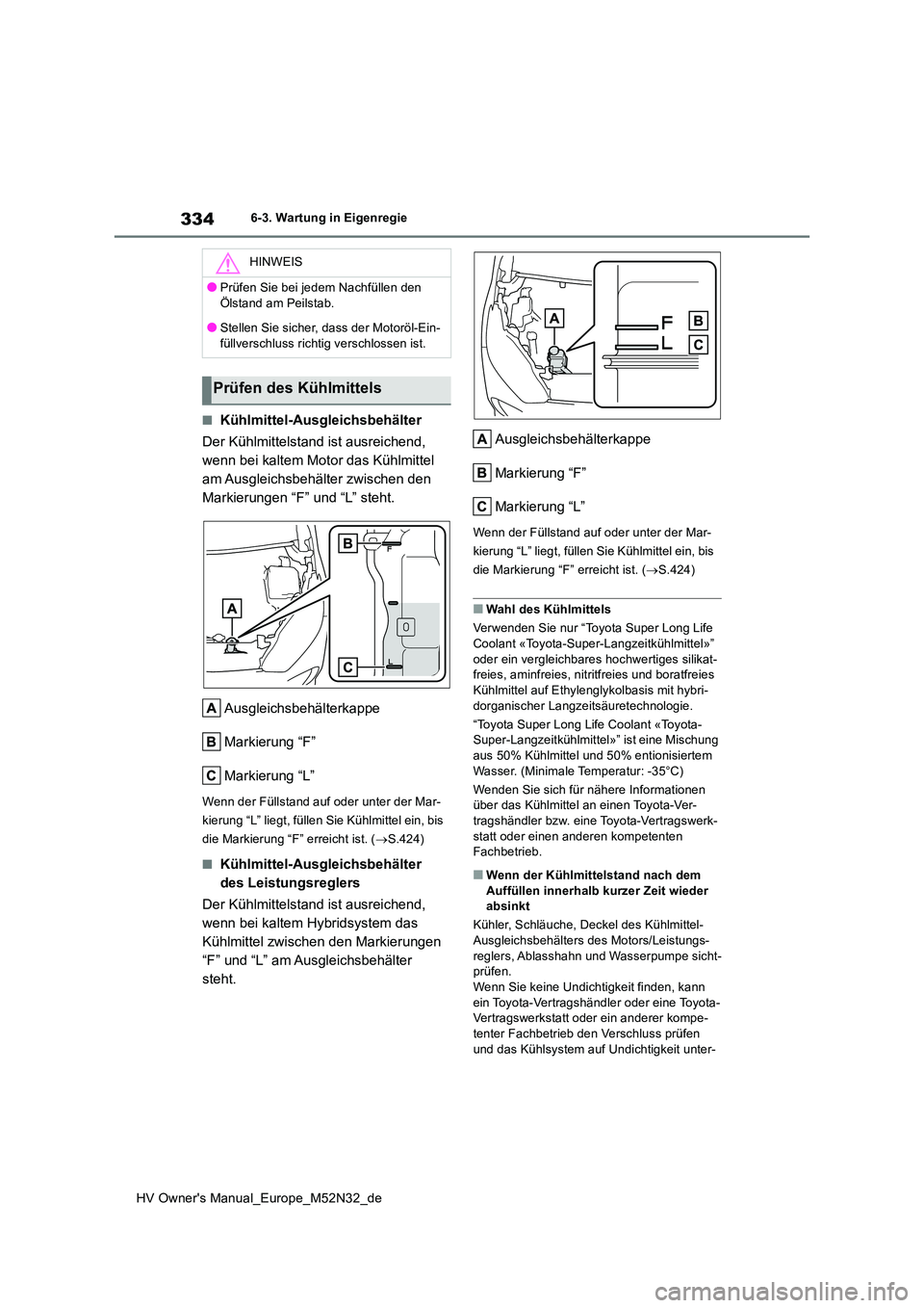 TOYOTA YARIS 2022 Betriebsanleitungen (in German) 334
HV Owner's Manual_Europe_M52N32_de
6-3. Wartung in Eigenregie
■Kühlmittel-Ausgleichsbehälter
Der Kühlmittelstand ist ausreichend,
wenn bei kaltem Motor das Kühlmittel
am Ausgleichsbe TOYOTA YARIS 2022 Betriebsanleitungen (in German) 334
HV Owner's Manual_Europe_M52N32_de
6-3. Wartung in Eigenregie
■Kühlmittel-Ausgleichsbehälter
Der Kühlmittelstand ist ausreichend,
wenn bei kaltem Motor das Kühlmittel
am Ausgleichsbe