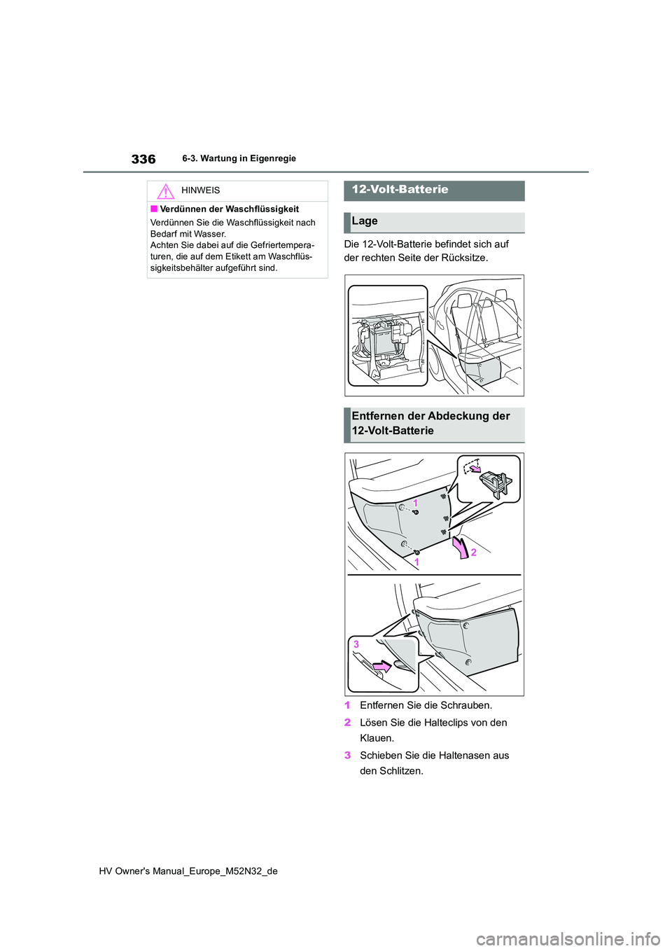 TOYOTA YARIS 2022 Betriebsanleitungen (in German) 336
HV Owner's Manual_Europe_M52N32_de
6-3. Wartung in Eigenregie
Die 12-Volt-Batterie befindet sich auf
der rechten Seite der Rücksitze.
1 Entfernen Sie die Schrauben.
2 Lösen Sie die Halte TOYOTA YARIS 2022 Betriebsanleitungen (in German) 336
HV Owner's Manual_Europe_M52N32_de
6-3. Wartung in Eigenregie
Die 12-Volt-Batterie befindet sich auf
der rechten Seite der Rücksitze.
1 Entfernen Sie die Schrauben.
2 Lösen Sie die Halte