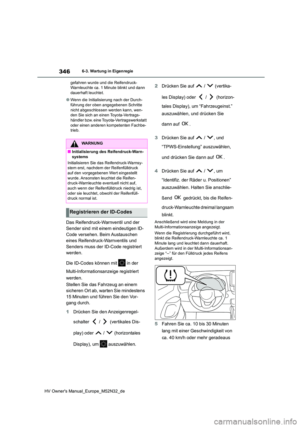 TOYOTA YARIS 2022  Betriebsanleitungen (in German) 346
HV Owner's Manual_Europe_M52N32_de
6-3. Wartung in Eigenregie 
gefahren wurde und die Reifendruck- Warnleuchte ca. 1 Minute blinkt und dann dauerhaft leuchtet.
●Wenn die Initialisierung nach