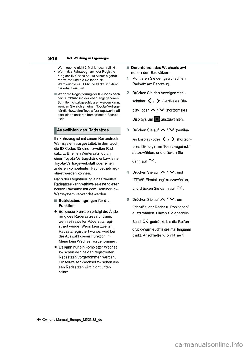 TOYOTA YARIS 2022  Betriebsanleitungen (in German) 348
HV Owner's Manual_Europe_M52N32_de
6-3. Wartung in Eigenregie 
Warnleuchte nicht 3 Mal langsam blinkt. • Wenn das Fahrzeug nach der Registrie-rung der ID-Codes ca. 10 Minuten gefah- 
ren wur