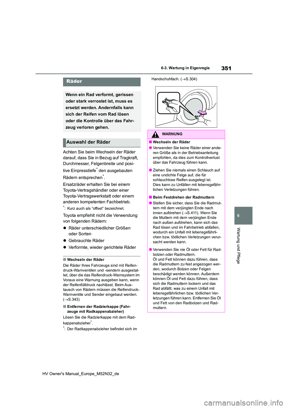 TOYOTA YARIS 2022  Betriebsanleitungen (in German) 351
6
HV Owner's Manual_Europe_M52N32_de
6-3. Wartung in Eigenregie
Wartung und Pflege
Achten Sie beim Wechseln der Räder  
darauf, dass Sie in Bezug auf Tragkraft, 
Durchmesser, Felgenbreite und