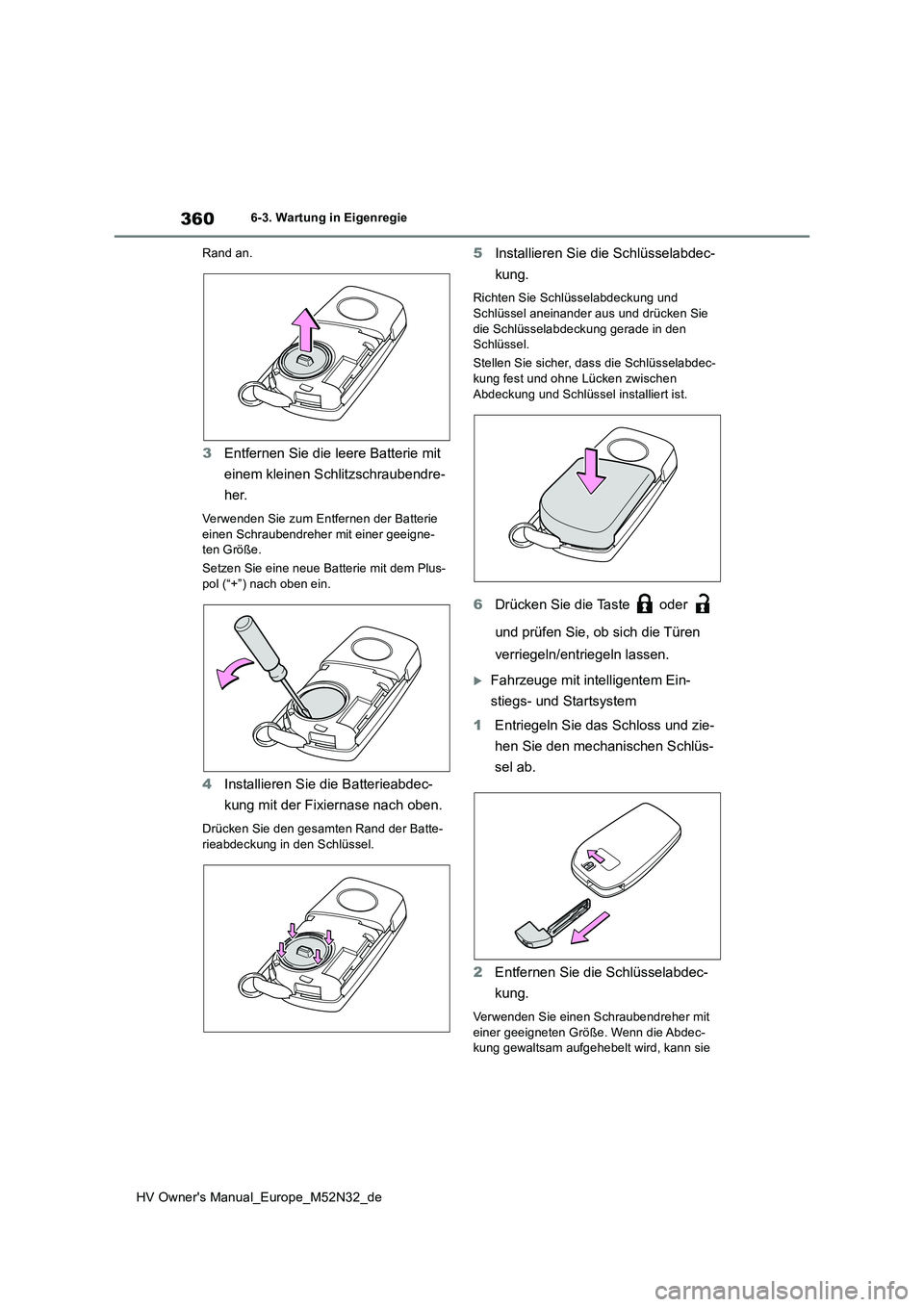TOYOTA YARIS 2022 Betriebsanleitungen (in German) 360
HV Owner's Manual_Europe_M52N32_de
6-3. Wartung in Eigenregie
Rand an.
3 Entfernen Sie die leere Batterie mit
einem kleinen Schlitzschraubendre-
her.
Verwenden Sie zum Entfernen der Batter TOYOTA YARIS 2022 Betriebsanleitungen (in German) 360
HV Owner's Manual_Europe_M52N32_de
6-3. Wartung in Eigenregie
Rand an.
3 Entfernen Sie die leere Batterie mit
einem kleinen Schlitzschraubendre-
her.
Verwenden Sie zum Entfernen der Batter