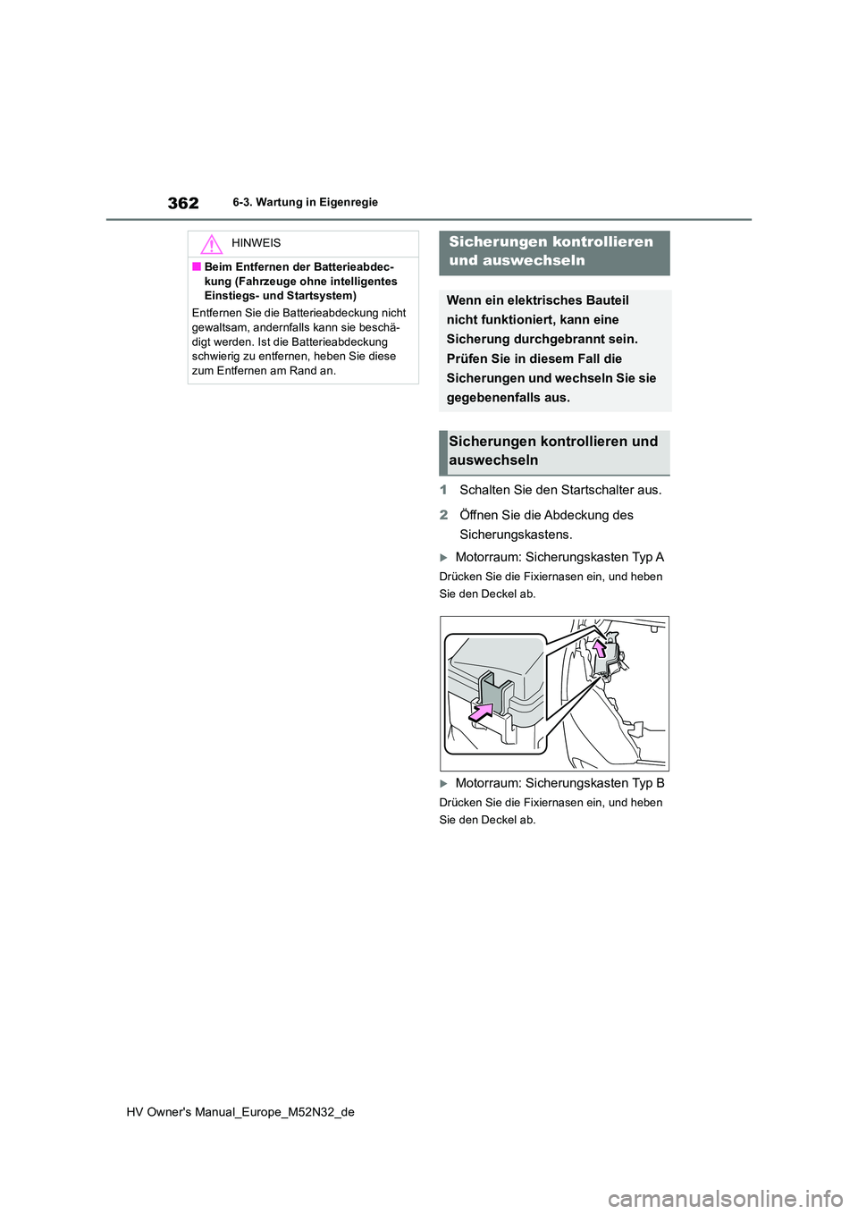 TOYOTA YARIS 2022 Betriebsanleitungen (in German) 362
HV Owner's Manual_Europe_M52N32_de
6-3. Wartung in Eigenregie
1Schalten Sie den Startschalter aus.
2 Öffnen Sie die Abdeckung des
Sicherungskastens.
Motorraum: Sicherungskasten Typ A
Dr TOYOTA YARIS 2022 Betriebsanleitungen (in German) 362
HV Owner's Manual_Europe_M52N32_de
6-3. Wartung in Eigenregie
1Schalten Sie den Startschalter aus.
2 Öffnen Sie die Abdeckung des
Sicherungskastens.
Motorraum: Sicherungskasten Typ A
Dr