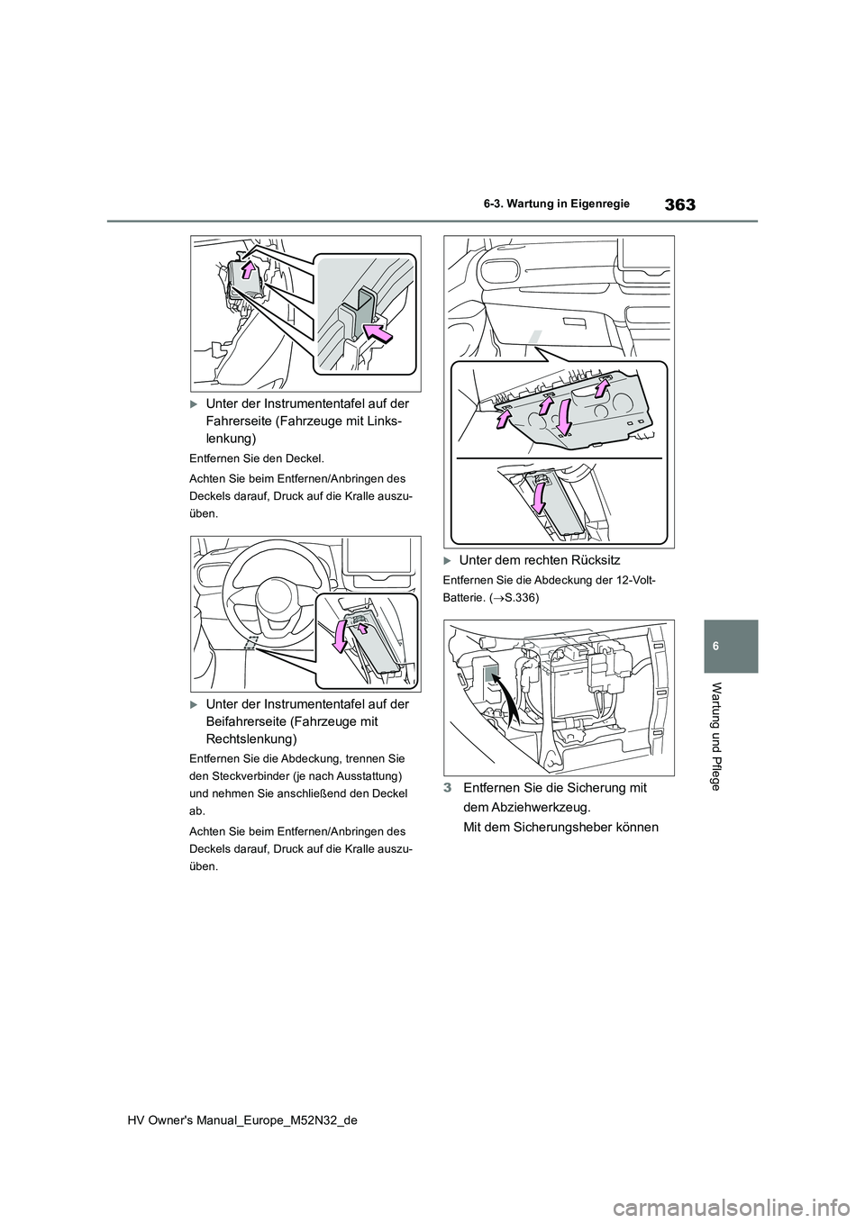 TOYOTA YARIS 2022 Betriebsanleitungen (in German) 363
6
HV Owner's Manual_Europe_M52N32_de
6-3. Wartung in Eigenregie
Wartung und Pflege
Unter der Instrumententafel auf der
Fahrerseite (Fahrzeuge mit Links-
lenkung)
Entfernen Sie den Deckel. TOYOTA YARIS 2022 Betriebsanleitungen (in German) 363
6
HV Owner's Manual_Europe_M52N32_de
6-3. Wartung in Eigenregie
Wartung und Pflege
Unter der Instrumententafel auf der
Fahrerseite (Fahrzeuge mit Links-
lenkung)
Entfernen Sie den Deckel.