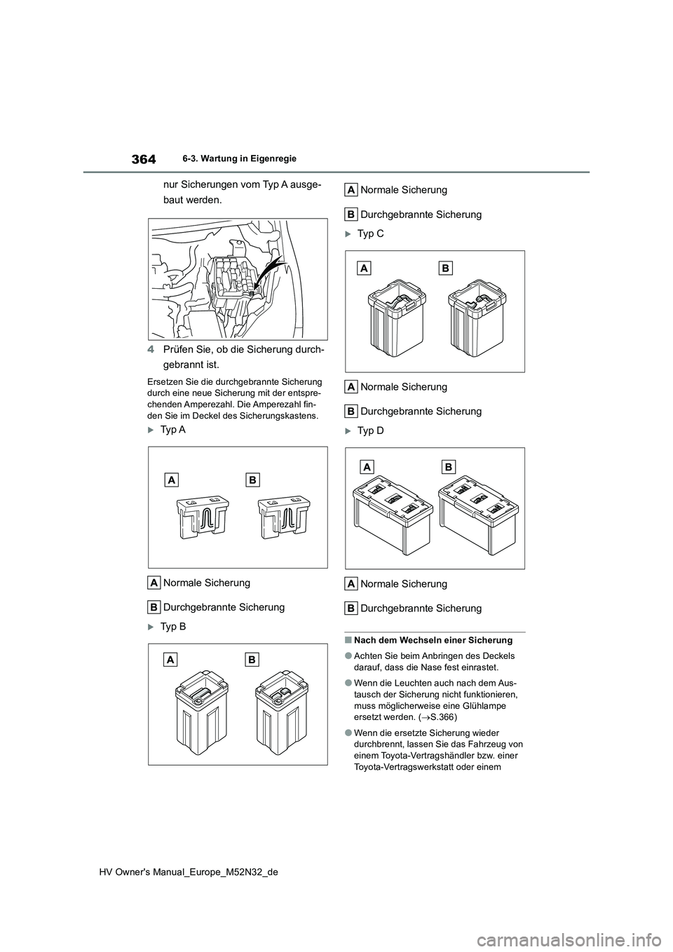 TOYOTA YARIS 2022 Betriebsanleitungen (in German) 364
HV Owner's Manual_Europe_M52N32_de
6-3. Wartung in Eigenregie
nur Sicherungen vom Typ A ausge-
baut werden.
4 Prüfen Sie, ob die Sicherung durch-
gebrannt ist.
Ersetzen Sie die durchgebran TOYOTA YARIS 2022 Betriebsanleitungen (in German) 364
HV Owner's Manual_Europe_M52N32_de
6-3. Wartung in Eigenregie
nur Sicherungen vom Typ A ausge-
baut werden.
4 Prüfen Sie, ob die Sicherung durch-
gebrannt ist.
Ersetzen Sie die durchgebran