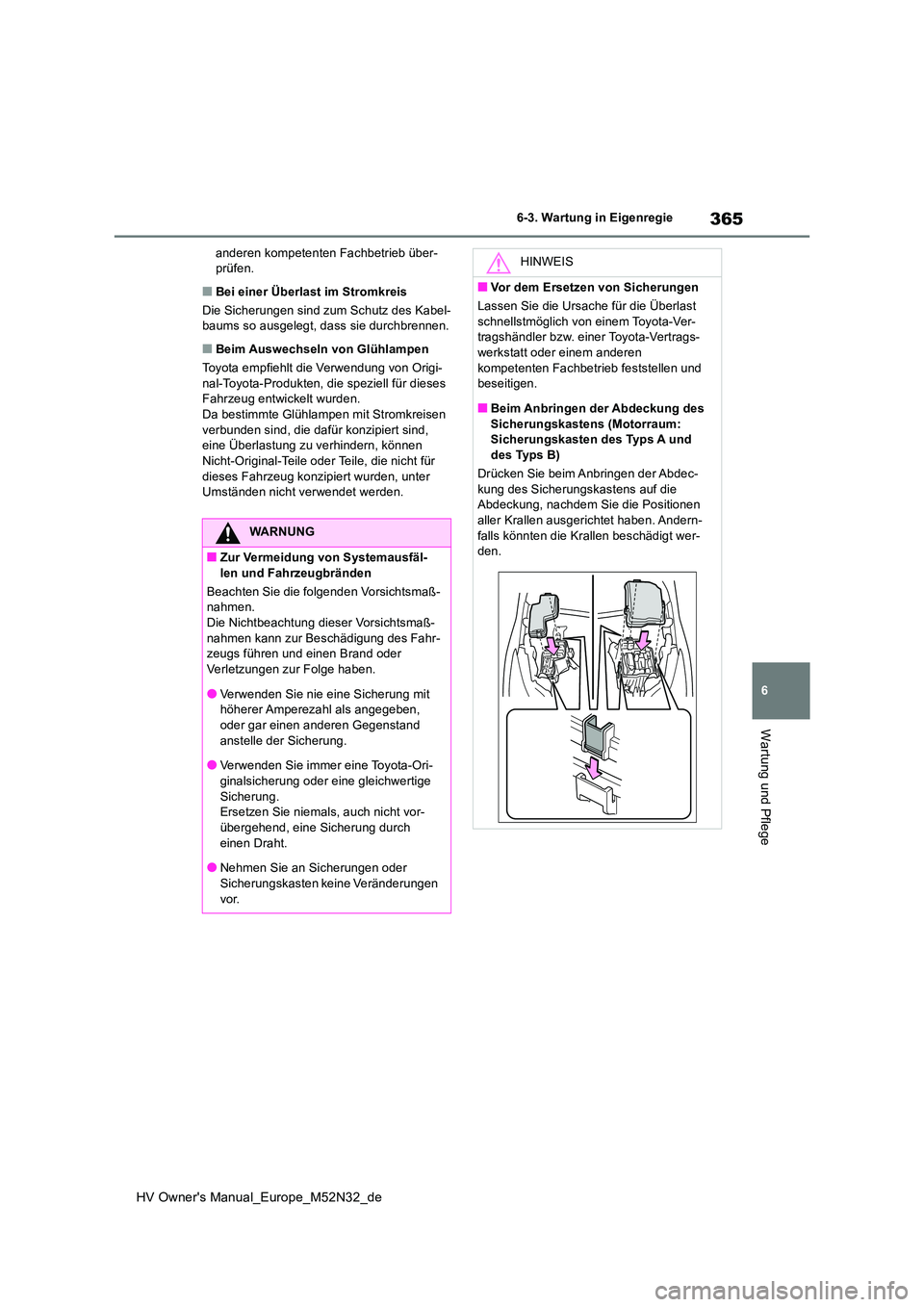 TOYOTA YARIS 2022 Betriebsanleitungen (in German) 365
6
HV Owner's Manual_Europe_M52N32_de
6-3. Wartung in Eigenregie
Wartung und Pflege
anderen kompetenten Fachbetrieb über- prüfen.
■Bei einer Überlast im Stromkreis
Die Sicherungen sind zu TOYOTA YARIS 2022 Betriebsanleitungen (in German) 365
6
HV Owner's Manual_Europe_M52N32_de
6-3. Wartung in Eigenregie
Wartung und Pflege
anderen kompetenten Fachbetrieb über- prüfen.
■Bei einer Überlast im Stromkreis
Die Sicherungen sind zu