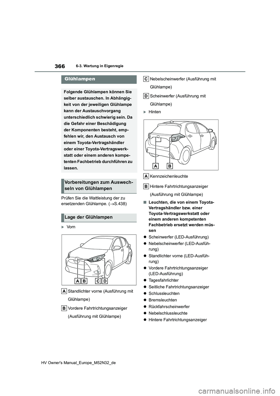 TOYOTA YARIS 2022 Betriebsanleitungen (in German) 366
HV Owner's Manual_Europe_M52N32_de
6-3. Wartung in Eigenregie
Prüfen Sie die Wattleistung der zu
ersetzenden Glühlampe. ( S.438)
Vo r n
Standlichter vorne (Ausführung mit
Glühla TOYOTA YARIS 2022 Betriebsanleitungen (in German) 366
HV Owner's Manual_Europe_M52N32_de
6-3. Wartung in Eigenregie
Prüfen Sie die Wattleistung der zu
ersetzenden Glühlampe. ( S.438)
Vo r n
Standlichter vorne (Ausführung mit
Glühla