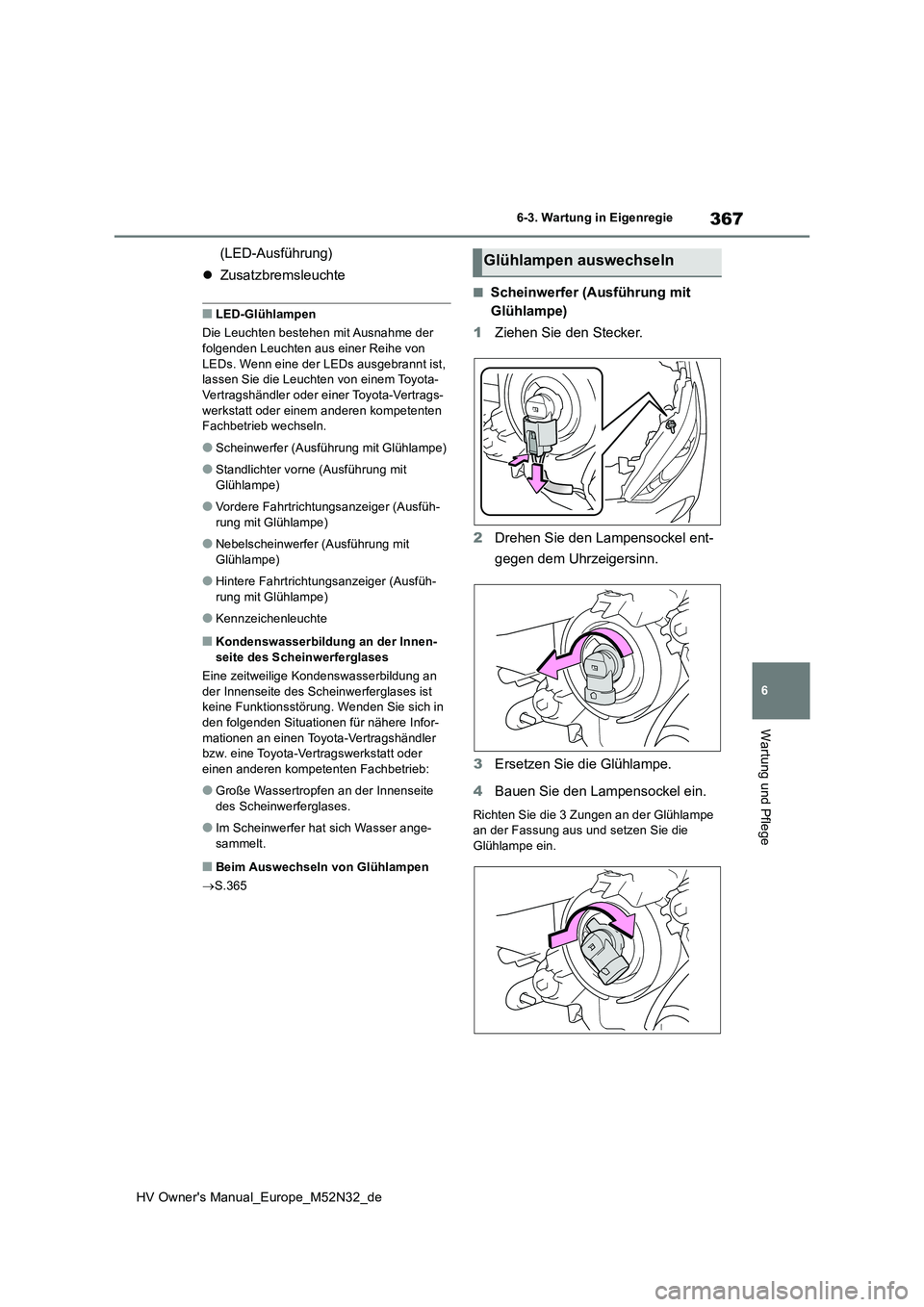 TOYOTA YARIS 2022 Betriebsanleitungen (in German) 367
6
HV Owner's Manual_Europe_M52N32_de
6-3. Wartung in Eigenregie
Wartung und Pflege
(LED-Ausführung)
Zusatzbremsleuchte
■LED-Glühlampen
Die Leuchten bestehen mit Ausnahme der folgend TOYOTA YARIS 2022 Betriebsanleitungen (in German) 367
6
HV Owner's Manual_Europe_M52N32_de
6-3. Wartung in Eigenregie
Wartung und Pflege
(LED-Ausführung)
Zusatzbremsleuchte
■LED-Glühlampen
Die Leuchten bestehen mit Ausnahme der folgend
