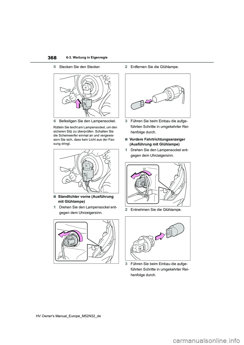 TOYOTA YARIS 2022 Betriebsanleitungen (in German) 368
HV Owner's Manual_Europe_M52N32_de
6-3. Wartung in Eigenregie
5Stecken Sie den Stecker.
6 Befestigen Sie den Lampensockel.
Rütteln Sie leicht am Lampensockel, um den sicheren Sitz zu überp TOYOTA YARIS 2022 Betriebsanleitungen (in German) 368
HV Owner's Manual_Europe_M52N32_de
6-3. Wartung in Eigenregie
5Stecken Sie den Stecker.
6 Befestigen Sie den Lampensockel.
Rütteln Sie leicht am Lampensockel, um den sicheren Sitz zu überp