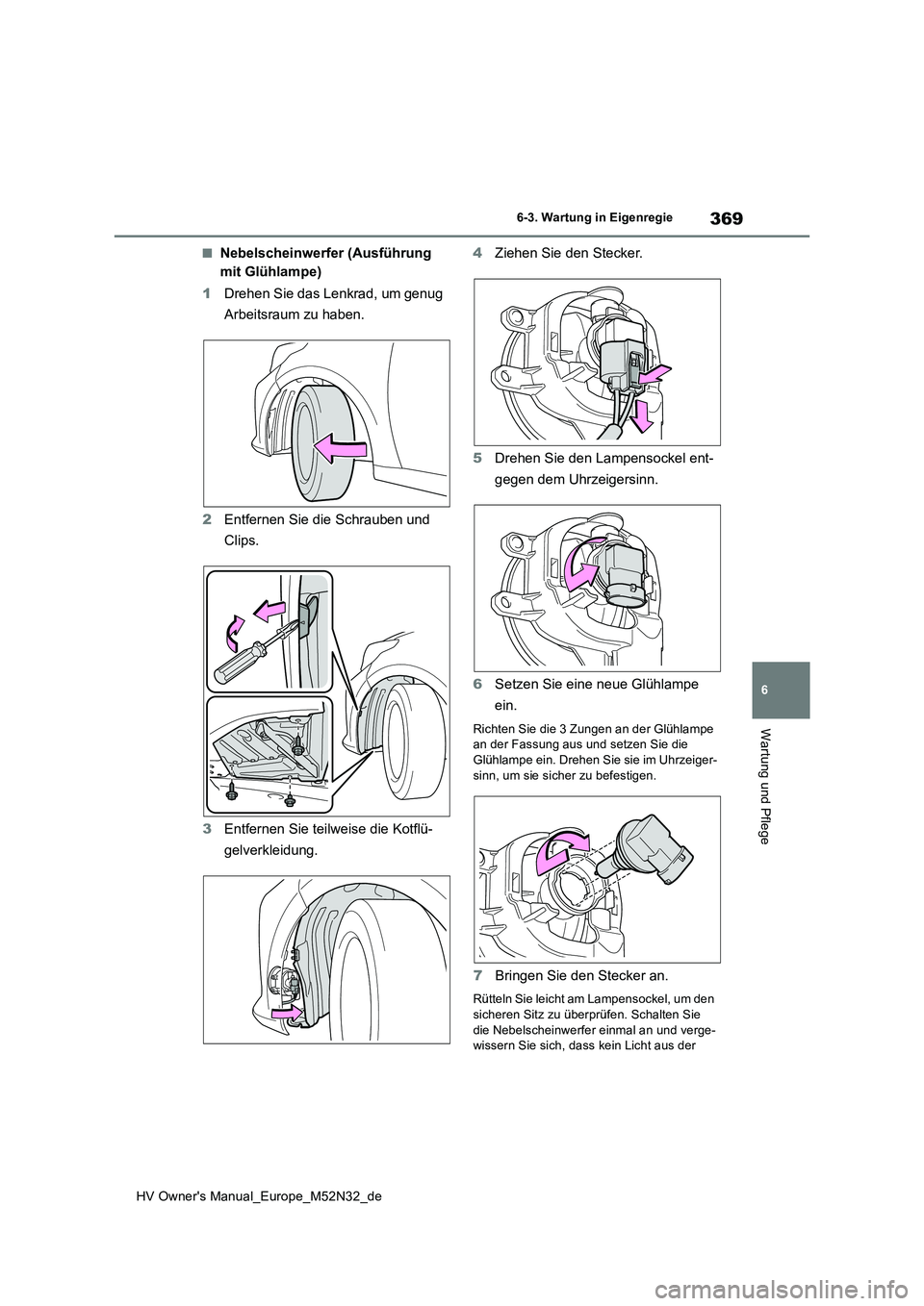 TOYOTA YARIS 2022 Betriebsanleitungen (in German) 369
6
HV Owner's Manual_Europe_M52N32_de
6-3. Wartung in Eigenregie
Wartung und Pflege
■Nebelscheinwerfer (Ausführung
mit Glühlampe)
1 Drehen Sie das Lenkrad, um genug
Arbeitsraum zu habe TOYOTA YARIS 2022 Betriebsanleitungen (in German) 369
6
HV Owner's Manual_Europe_M52N32_de
6-3. Wartung in Eigenregie
Wartung und Pflege
■Nebelscheinwerfer (Ausführung
mit Glühlampe)
1 Drehen Sie das Lenkrad, um genug
Arbeitsraum zu habe