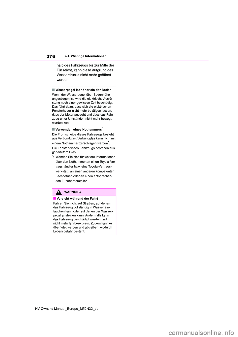 TOYOTA YARIS 2022 Betriebsanleitungen (in German) 376
HV Owner's Manual_Europe_M52N32_de
7-1. Wichtige Informationen
halb des Fahrzeugs bis zur Mitte der
Tür reicht, kann diese aufgrund des
Wasserdrucks nicht mehr geöffnet
werden.
■Wasser TOYOTA YARIS 2022 Betriebsanleitungen (in German) 376
HV Owner's Manual_Europe_M52N32_de
7-1. Wichtige Informationen
halb des Fahrzeugs bis zur Mitte der
Tür reicht, kann diese aufgrund des
Wasserdrucks nicht mehr geöffnet
werden.
■Wasser