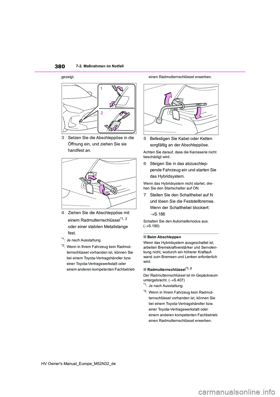 TOYOTA YARIS 2022 Betriebsanleitungen (in German) 380
HV Owner's Manual_Europe_M52N32_de
7-2. Maßnahmen im Notfall
gezeigt.
3 Setzen Sie die Abschleppöse in die
Öffnung ein, und ziehen Sie sie
handfest an.
4 Ziehen Sie die Abschleppöse TOYOTA YARIS 2022 Betriebsanleitungen (in German) 380
HV Owner's Manual_Europe_M52N32_de
7-2. Maßnahmen im Notfall
gezeigt.
3 Setzen Sie die Abschleppöse in die
Öffnung ein, und ziehen Sie sie
handfest an.
4 Ziehen Sie die Abschleppöse