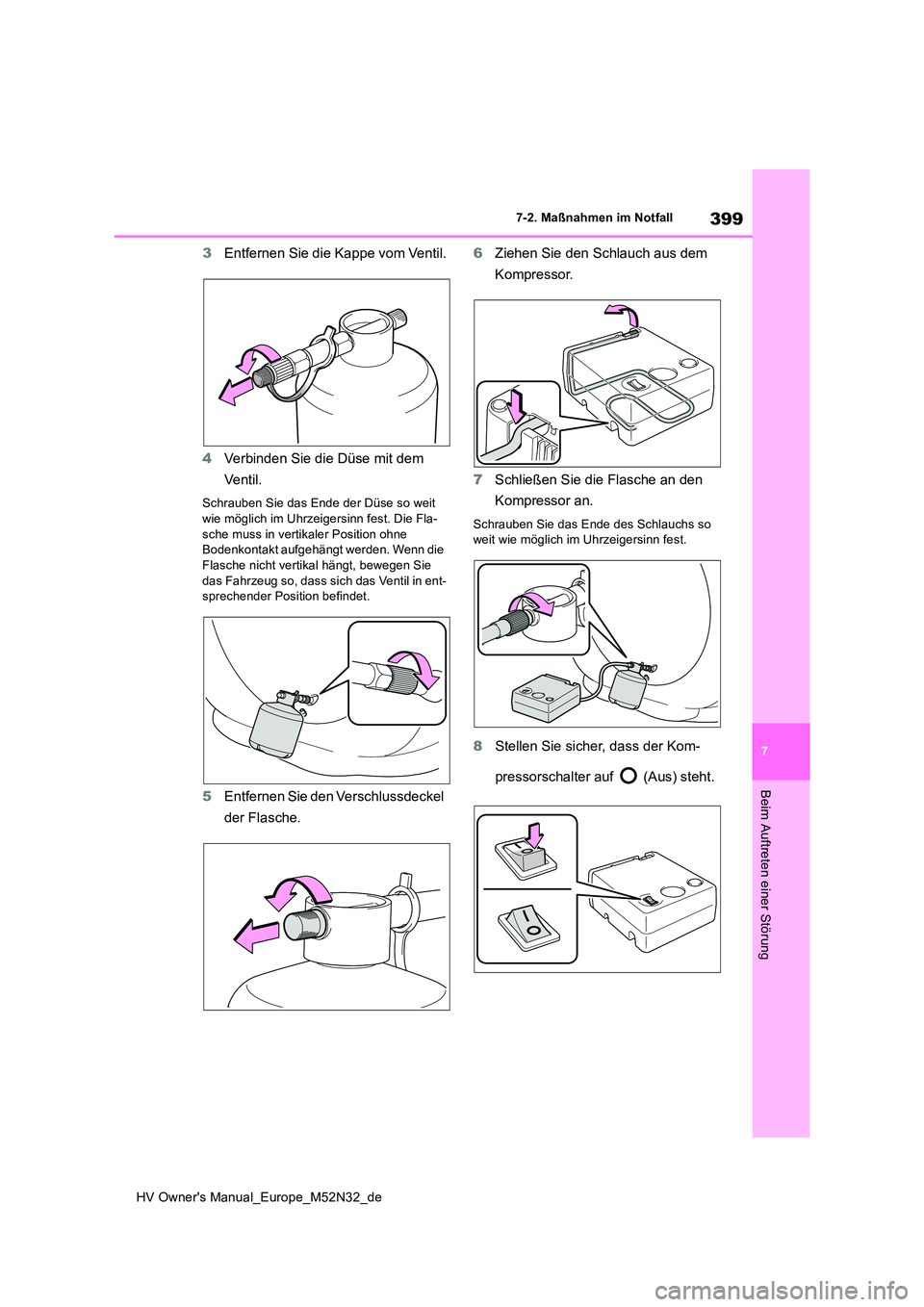 TOYOTA YARIS 2022 Betriebsanleitungen (in German) 399
7
HV Owner's Manual_Europe_M52N32_de
7-2. Maßnahmen im Notfall
Beim Auftreten einer Störung
3Entfernen Sie die Kappe vom Ventil.
4 Verbinden Sie die Düse mit dem
Ve nt i l.
Schrauben Sie TOYOTA YARIS 2022 Betriebsanleitungen (in German) 399
7
HV Owner's Manual_Europe_M52N32_de
7-2. Maßnahmen im Notfall
Beim Auftreten einer Störung
3Entfernen Sie die Kappe vom Ventil.
4 Verbinden Sie die Düse mit dem
Ve nt i l.
Schrauben Sie